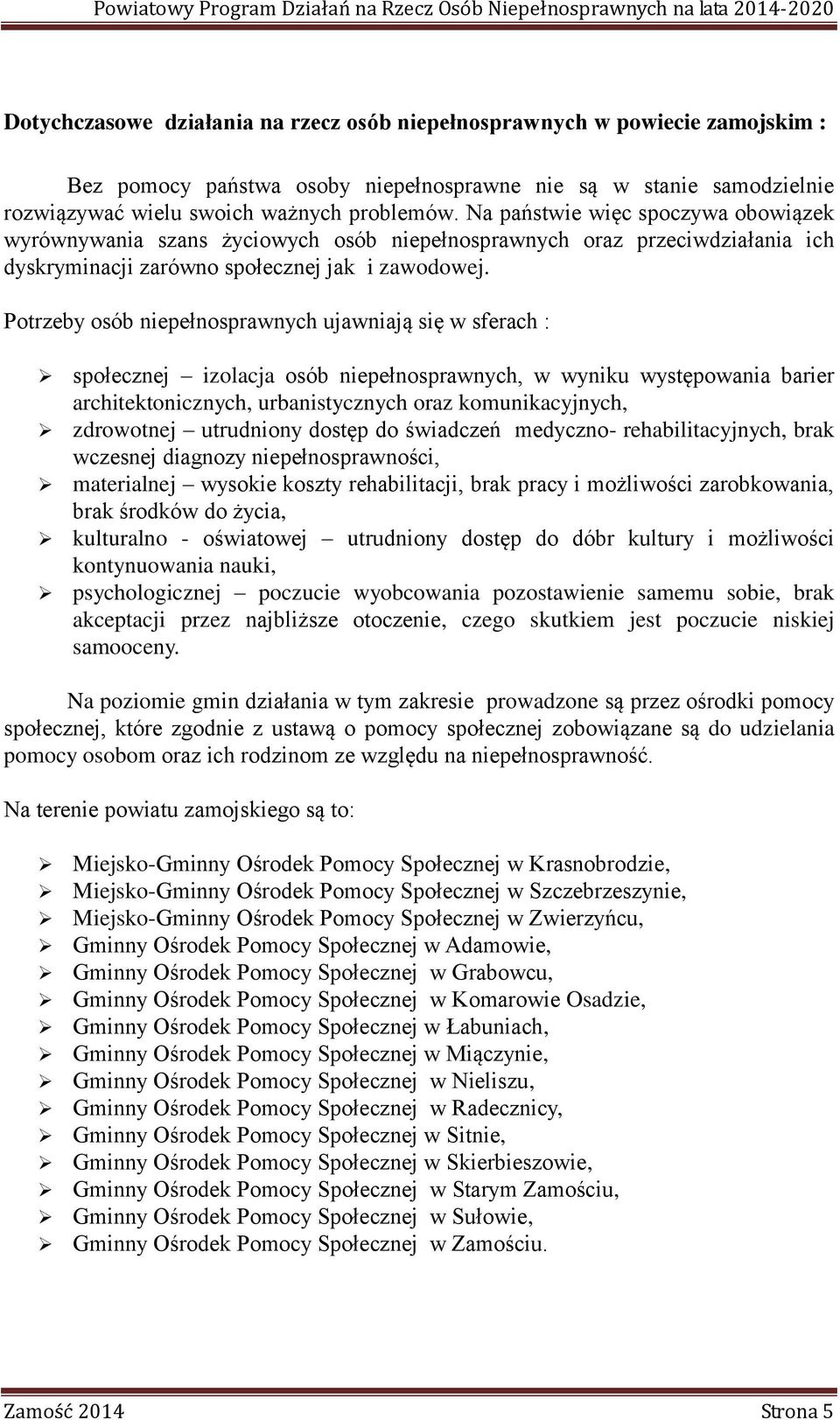 Potrzeby osób niepełnosprawnych ujawniają się w sferach : społecznej izolacja osób niepełnosprawnych, w wyniku występowania barier architektonicznych, urbanistycznych oraz komunikacyjnych, zdrowotnej