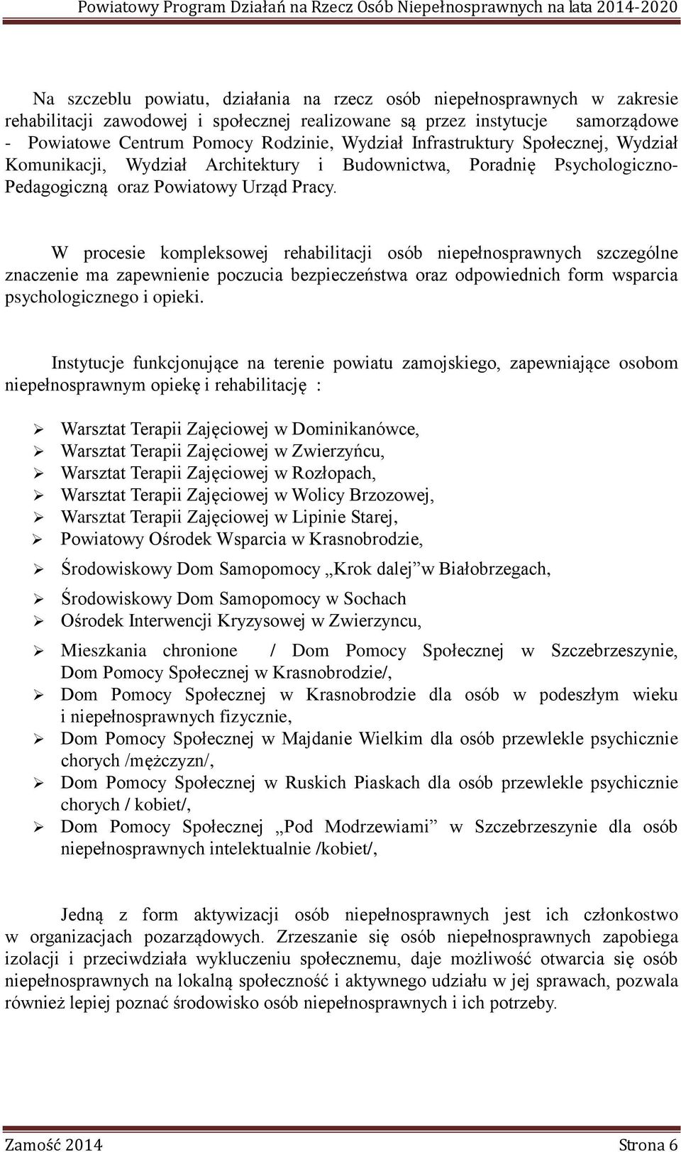 W procesie kompleksowej rehabilitacji osób niepełnosprawnych szczególne znaczenie ma zapewnienie poczucia bezpieczeństwa oraz odpowiednich form wsparcia psychologicznego i opieki.