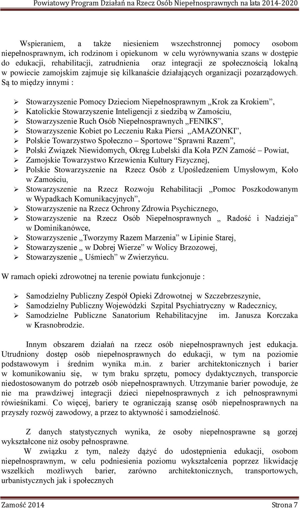 Są to między innymi : Stowarzyszenie Pomocy Dzieciom Niepełnosprawnym Krok za Krokiem, Katolickie Stowarzyszenie Inteligencji z siedzibą w Zamościu, Stowarzyszenie Ruch Osób Niepełnosprawnych FENIKS,