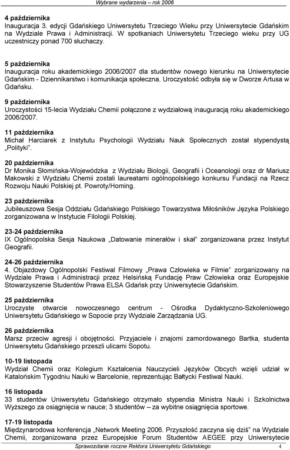 5 października Inauguracja roku akademickiego 2006/2007 dla studentów nowego kierunku na Uniwersytecie Gdańskim - Dziennikarstwo i komunikacja społeczna.