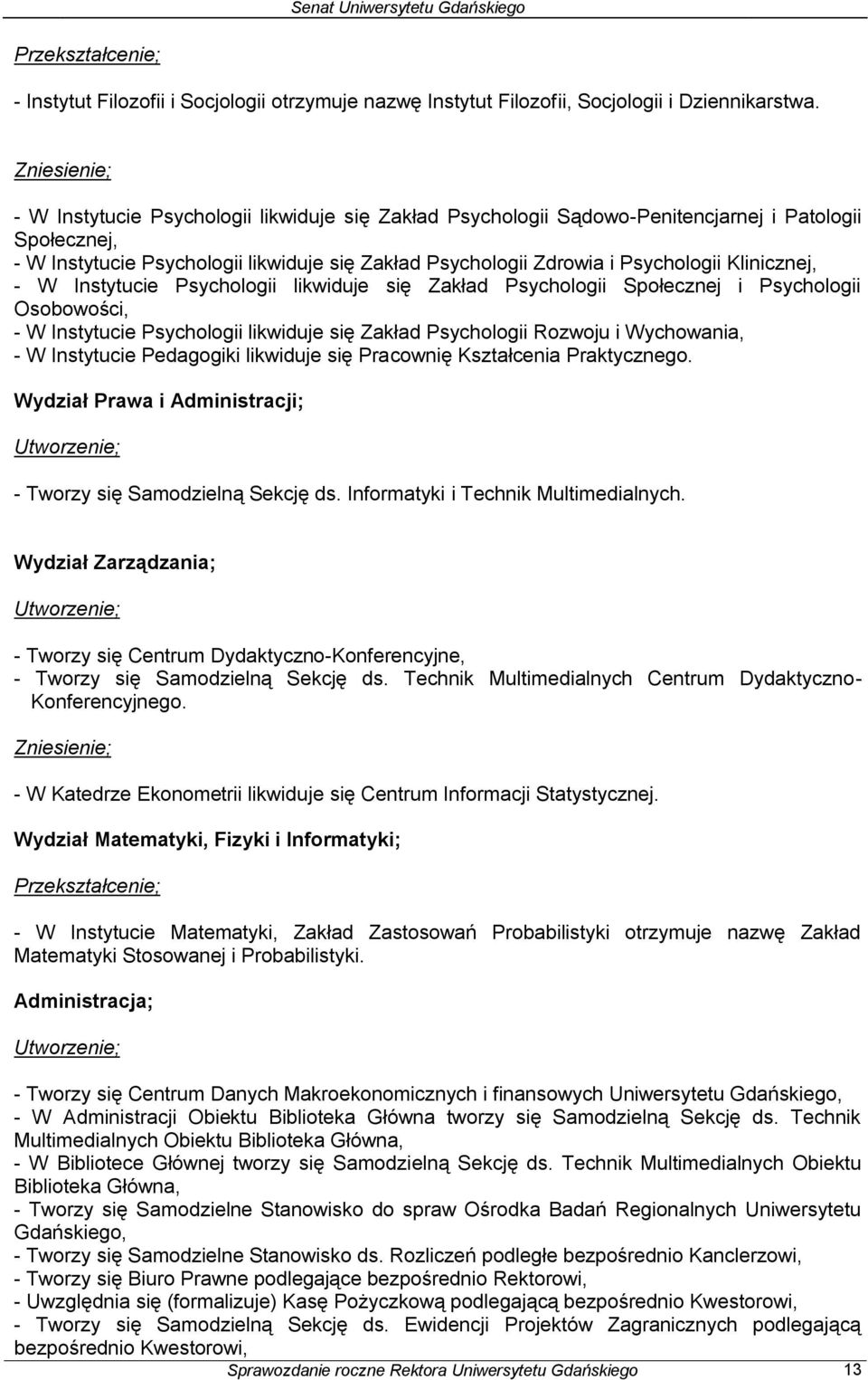 Klinicznej, - W Instytucie Psychologii likwiduje się Zakład Psychologii Społecznej i Psychologii Osobowości, - W Instytucie Psychologii likwiduje się Zakład Psychologii Rozwoju i Wychowania, - W