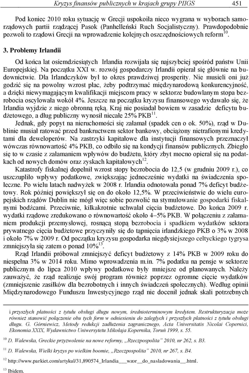 Problemy Irlandii Od końca lat osiemdziesiątych Irlandia rozwijała się najszybciej spośród państw Unii Europejskiej. Na początku XXI w. rozwój gospodarczy Irlandii opierał się głównie na budownictwie.