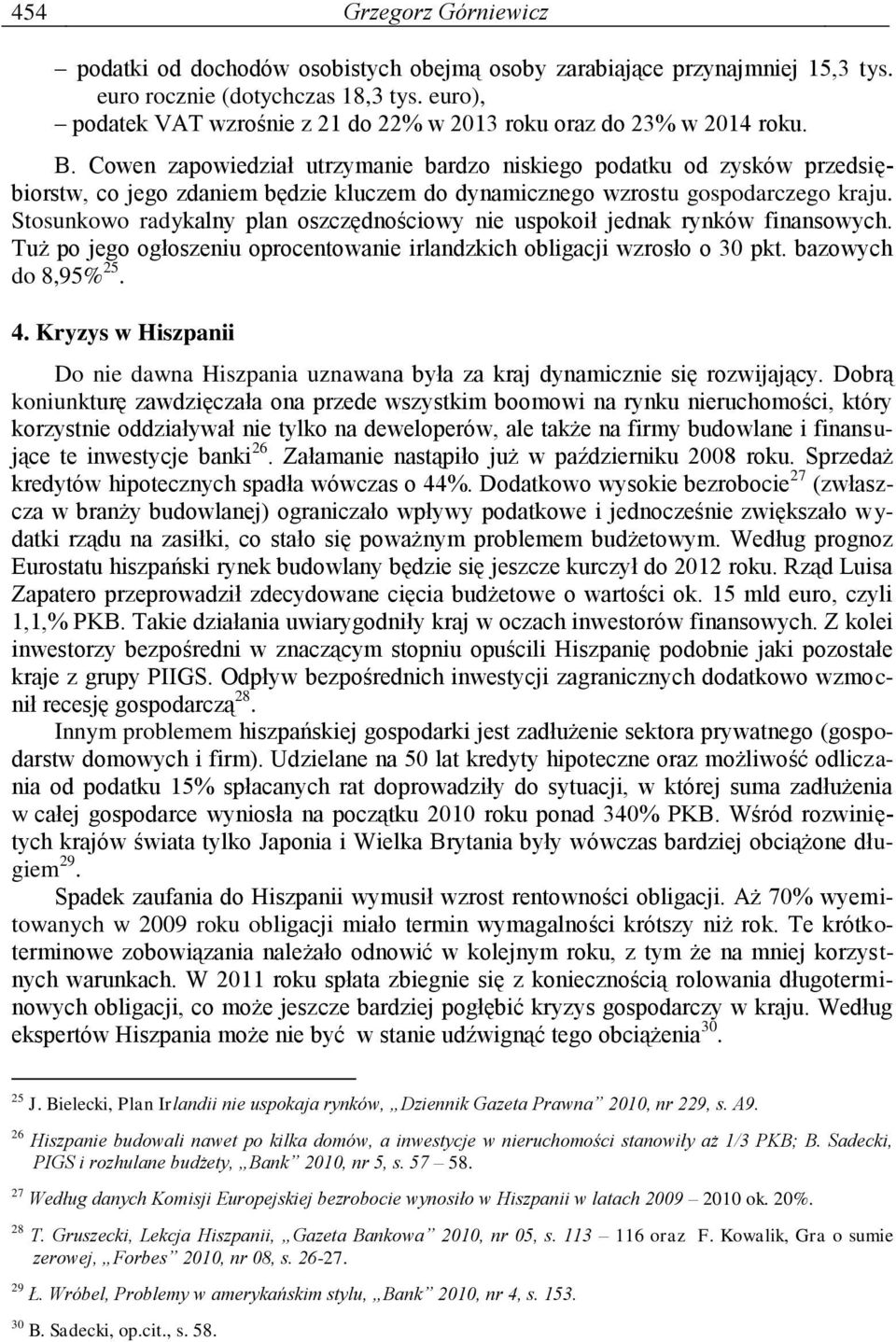 Cowen zapowiedział utrzymanie bardzo niskiego podatku od zysków przedsiębiorstw, co jego zdaniem będzie kluczem do dynamicznego wzrostu gospodarczego kraju.