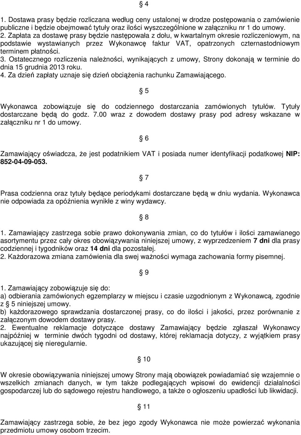 Ostatecznego rozliczenia należności, wynikających z umowy, Strony dokonają w terminie do dnia 15 grudnia 2013 roku. 4. Za dzień zapłaty uznaje się dzień obciążenia rachunku Zamawiającego.