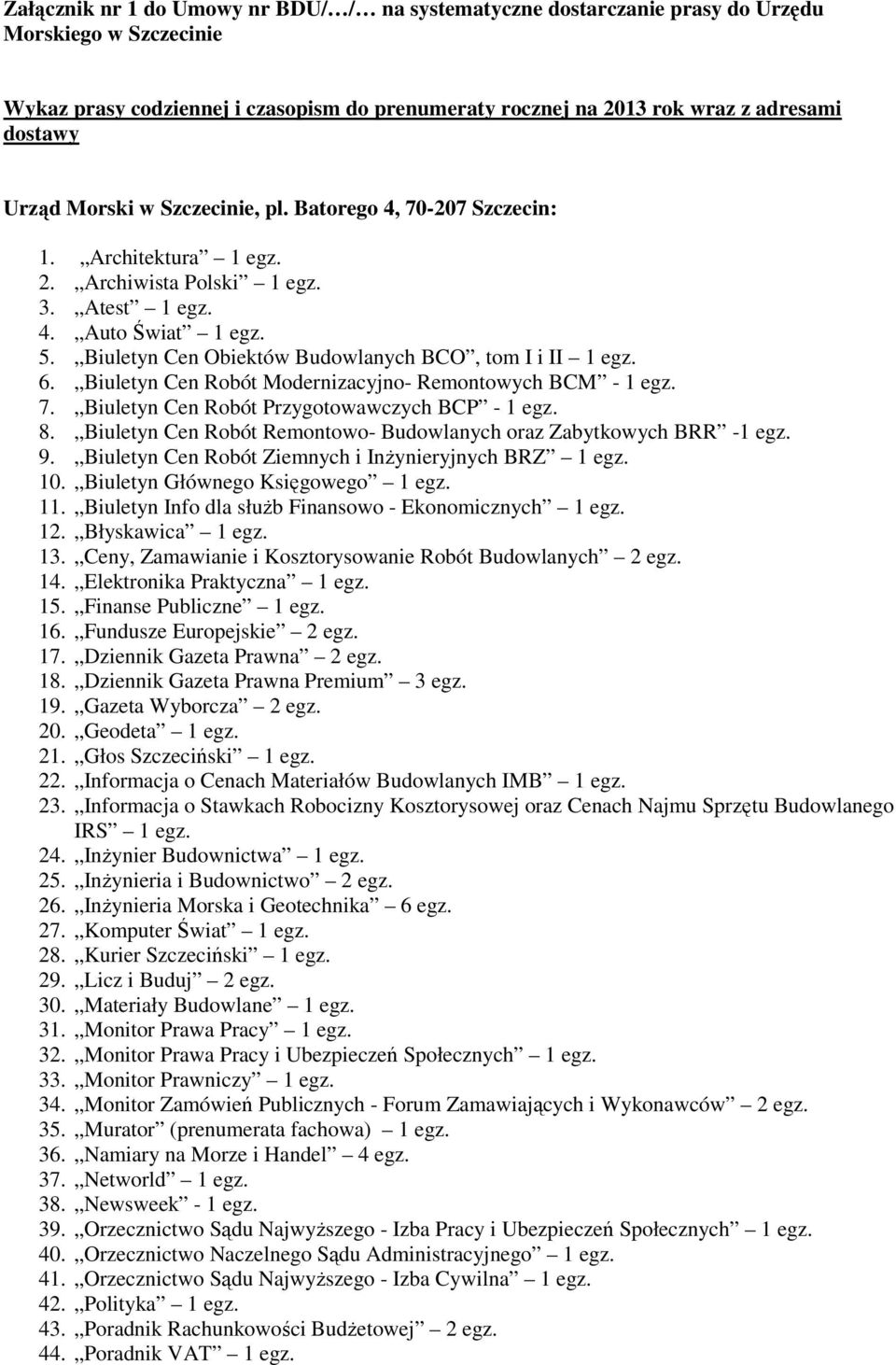 Biuletyn Cen Obiektów Budowlanych BCO, tom I i II 1 egz. 6. Biuletyn Cen Robót Modernizacyjno- Remontowych BCM - 1 egz. 7. Biuletyn Cen Robót Przygotowawczych BCP - 1 egz. 8.