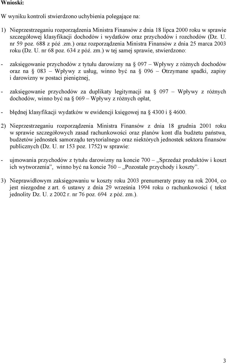 ) w tej samej sprawie, stwierdzono: - zaksięgowanie przychodów z tytułu darowizny na 097 Wpływy z różnych dochodów oraz na 083 Wpływy z usług, winno być na 096 Otrzymane spadki, zapisy i darowizny w