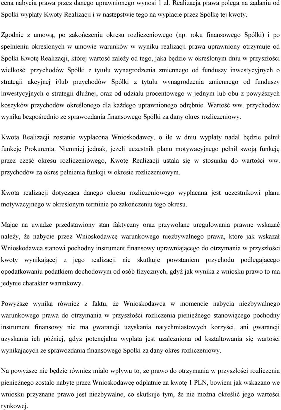 roku finansowego Spółki) i po spełnieniu określonych w umowie warunków w wyniku realizacji prawa uprawniony otrzymuje od Spółki Kwotę Realizacji, której wartość zależy od tego, jaka będzie w