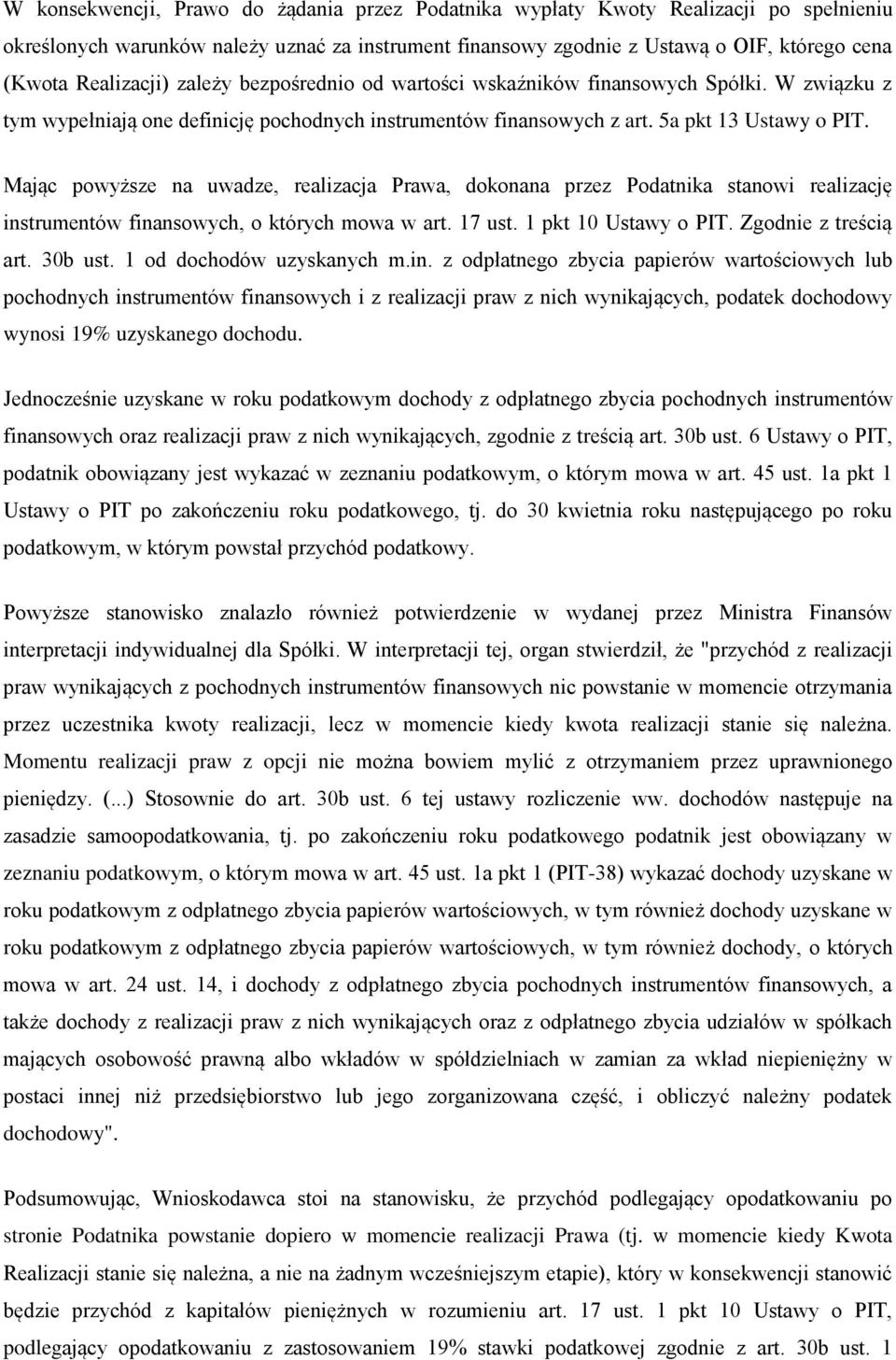 Mając powyższe na uwadze, realizacja Prawa, dokonana przez Podatnika stanowi realizację instrumentów finansowych, o których mowa w art. 17 ust. 1 pkt 10 Ustawy o PIT. Zgodnie z treścią art. 30b ust.