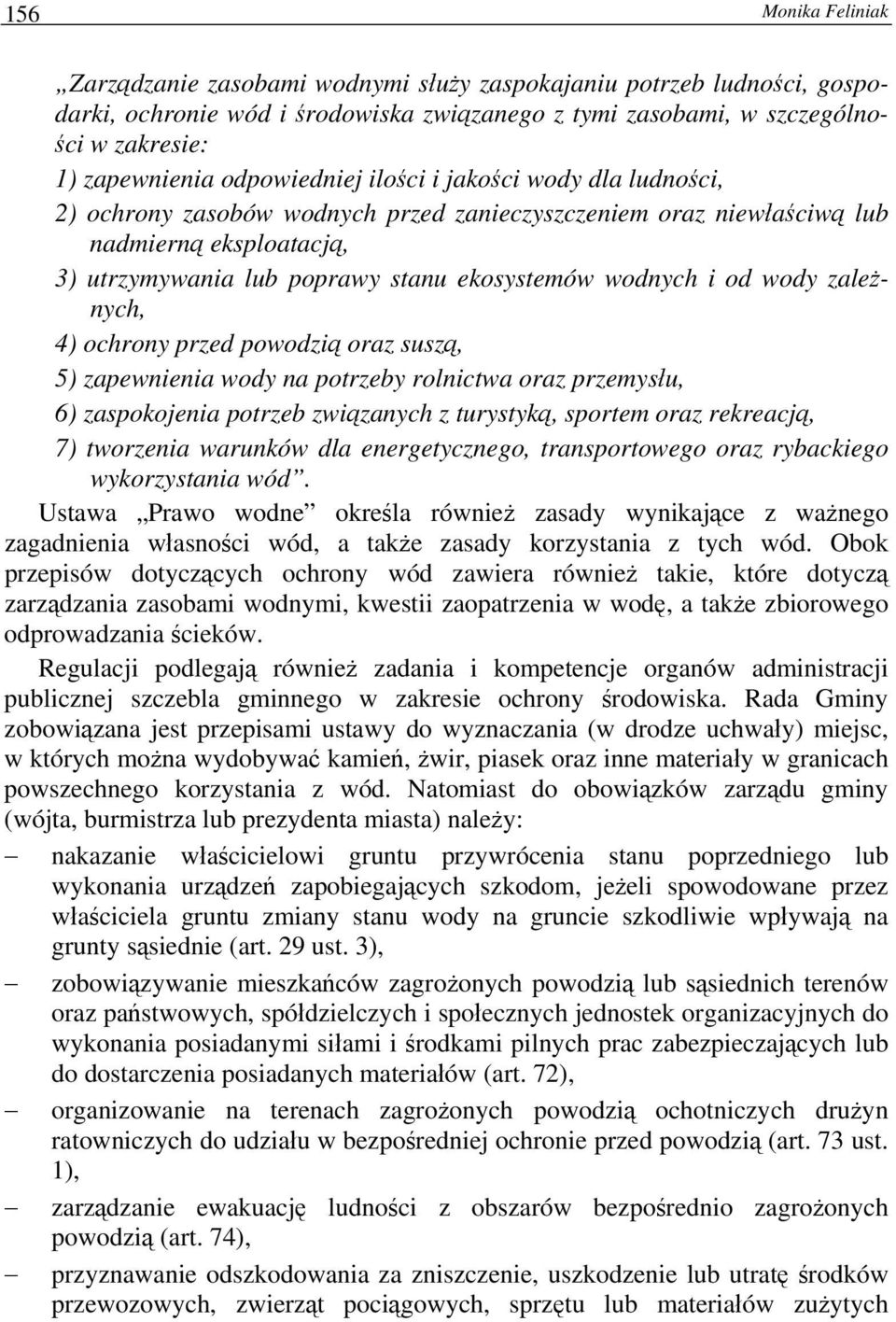 i od wody zależnych, 4) ochrony przed powodzią oraz suszą, 5) zapewnienia wody na potrzeby rolnictwa oraz przemysłu, 6) zaspokojenia potrzeb związanych z turystyką, sportem oraz rekreacją, 7)