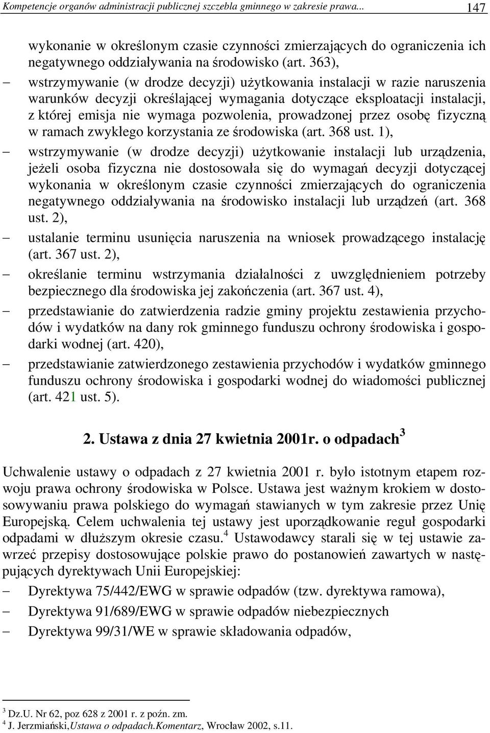 363), wstrzymywanie (w drodze decyzji) użytkowania instalacji w razie naruszenia warunków decyzji określającej wymagania dotyczące eksploatacji instalacji, z której emisja nie wymaga pozwolenia,