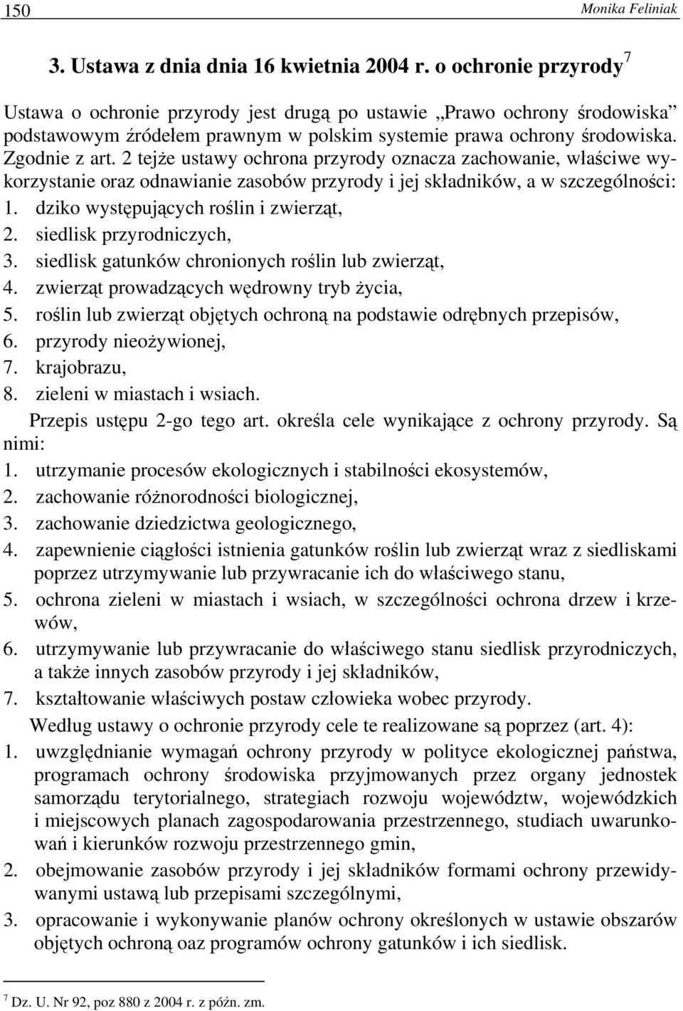 2 tejże ustawy ochrona przyrody oznacza zachowanie, właściwe wykorzystanie oraz odnawianie zasobów przyrody i jej składników, a w szczególności: 1. dziko występujących roślin i zwierząt, 2.