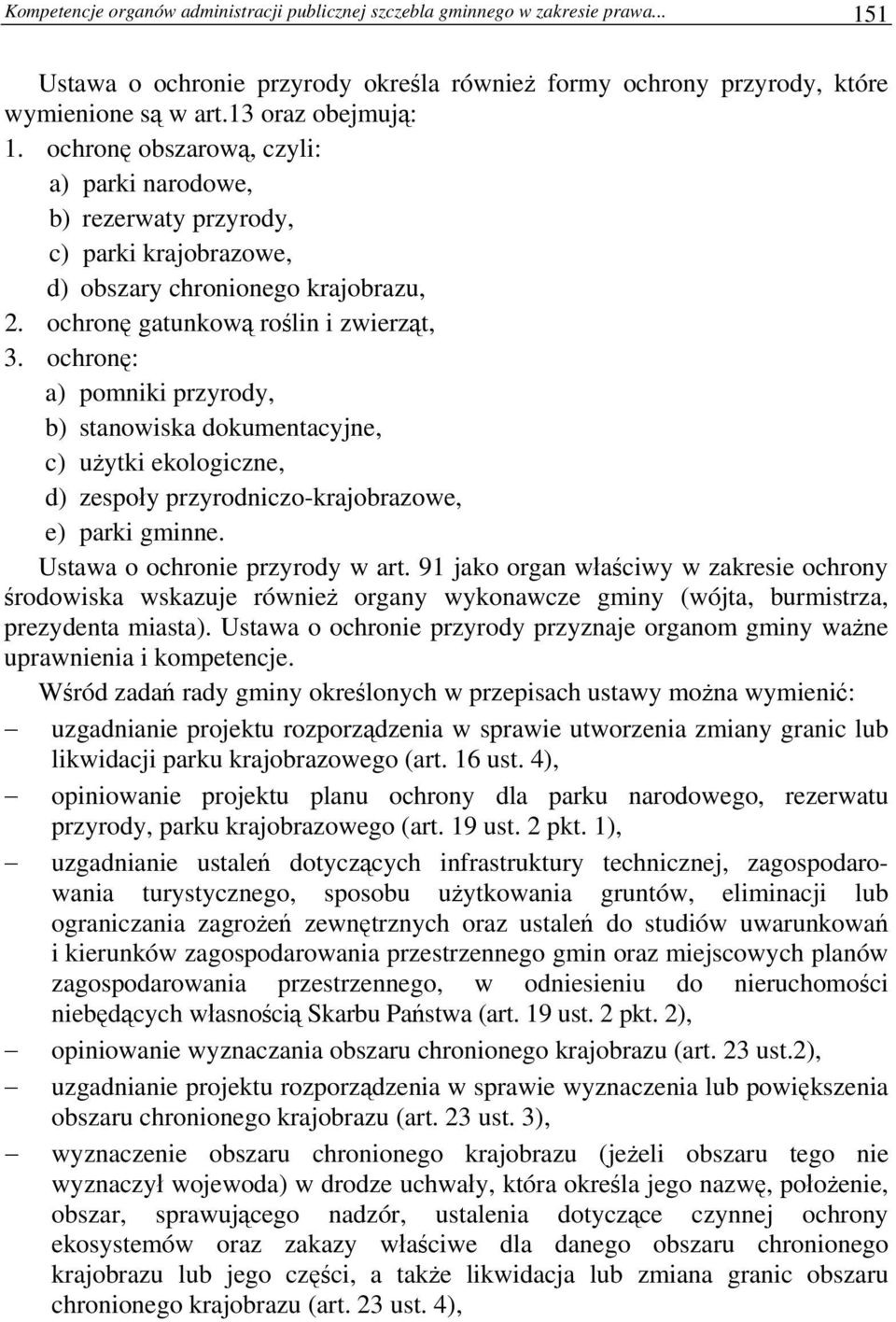 ochronę: a) pomniki przyrody, b) stanowiska dokumentacyjne, c) użytki ekologiczne, d) zespoły przyrodniczo-krajobrazowe, e) parki gminne. Ustawa o ochronie przyrody w art.