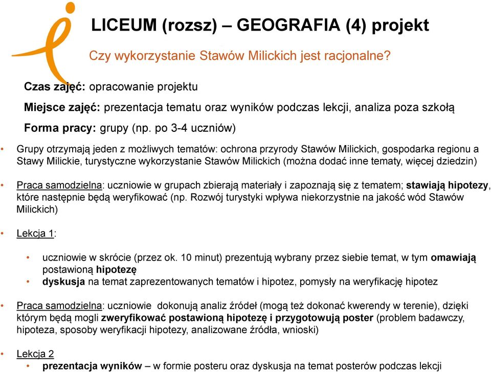 więcej dziedzin) Praca samodzielna: uczniowie w grupach zbierają materiały i zapoznają się z tematem; stawiają hipotezy, które następnie będą weryfikować (np.