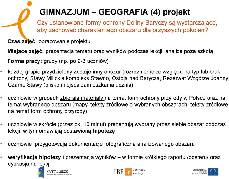 po 2-3 uczniów) każdej grupie przydzielony zostaje inny obszar (rozróżnienie ze względu na typ lub brak ochrony, Stawy Milickie kompleks Stawno, Ostoja nad Baryczą, Rezerwat Wzgórze Joanny, Czarne