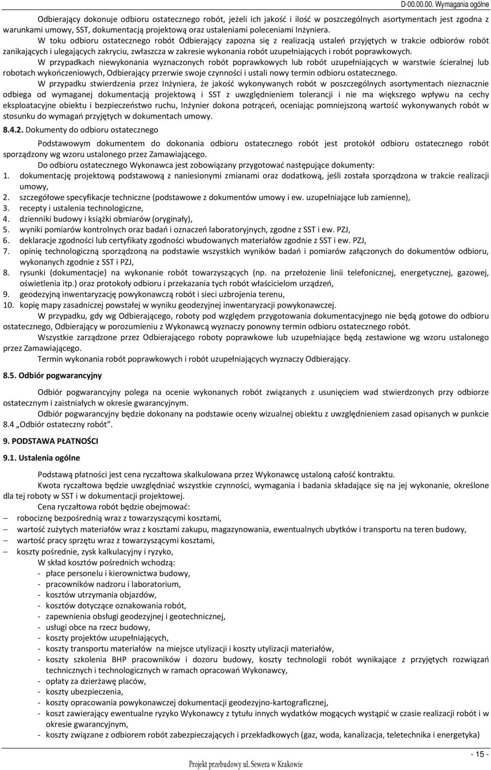 W toku odbioru ostatecznego robót Odbierający zapozna się z realizacją ustaleń przyjętych w trakcie odbiorów robót zanikających i ulegających zakryciu, zwłaszcza w zakresie wykonania robót