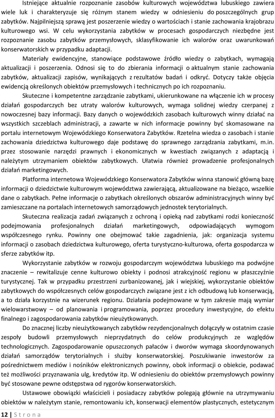 W celu wykorzystania zabytków w procesach gospodarczych niezbędne jest rozpoznanie zasobu zabytków przemysłowych, sklasyfikowanie ich walorów oraz uwarunkowań konserwatorskich w przypadku adaptacji.