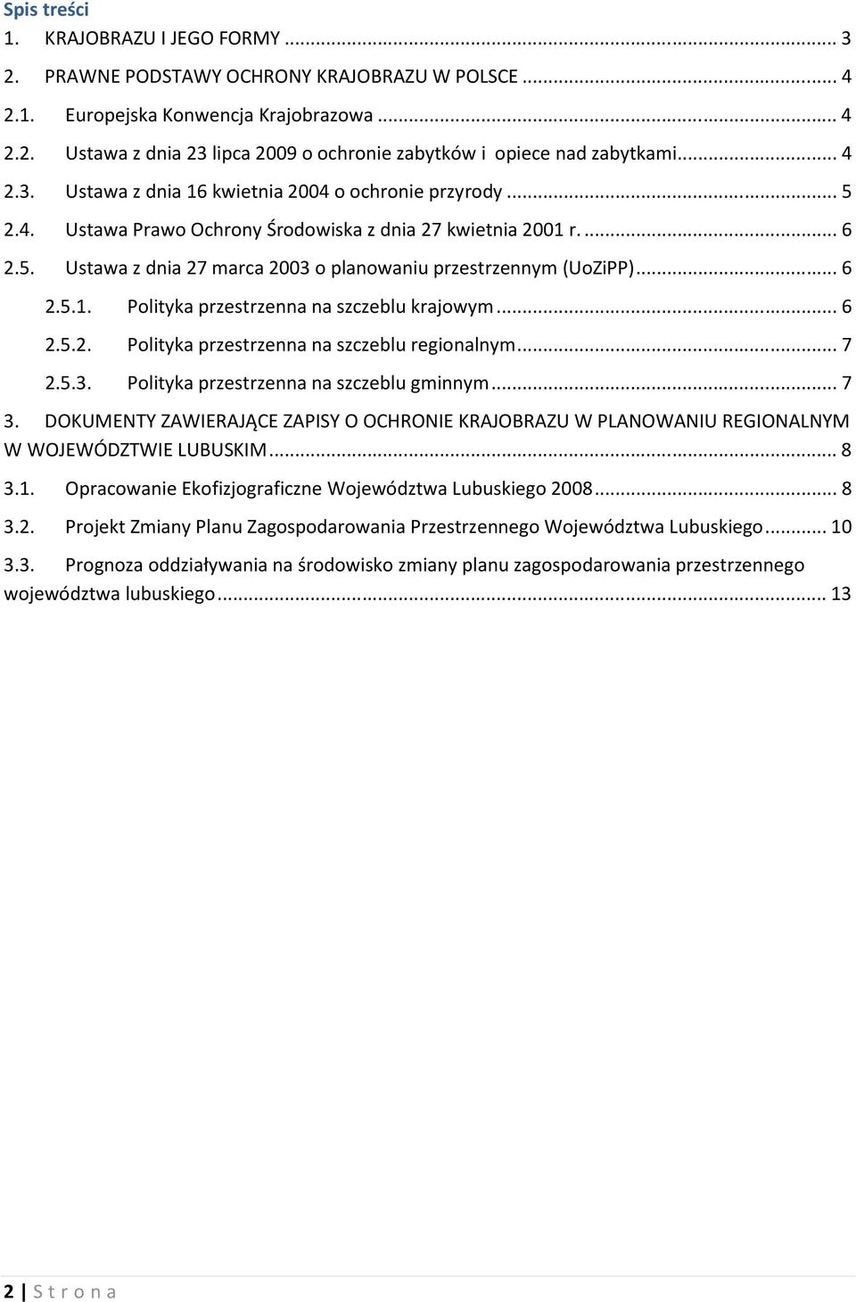 .. 6 2.5.1. Polityka przestrzenna na szczeblu krajowym... 6 2.5.2. Polityka przestrzenna na szczeblu regionalnym... 7 2.5.3. Polityka przestrzenna na szczeblu gminnym... 7 3.