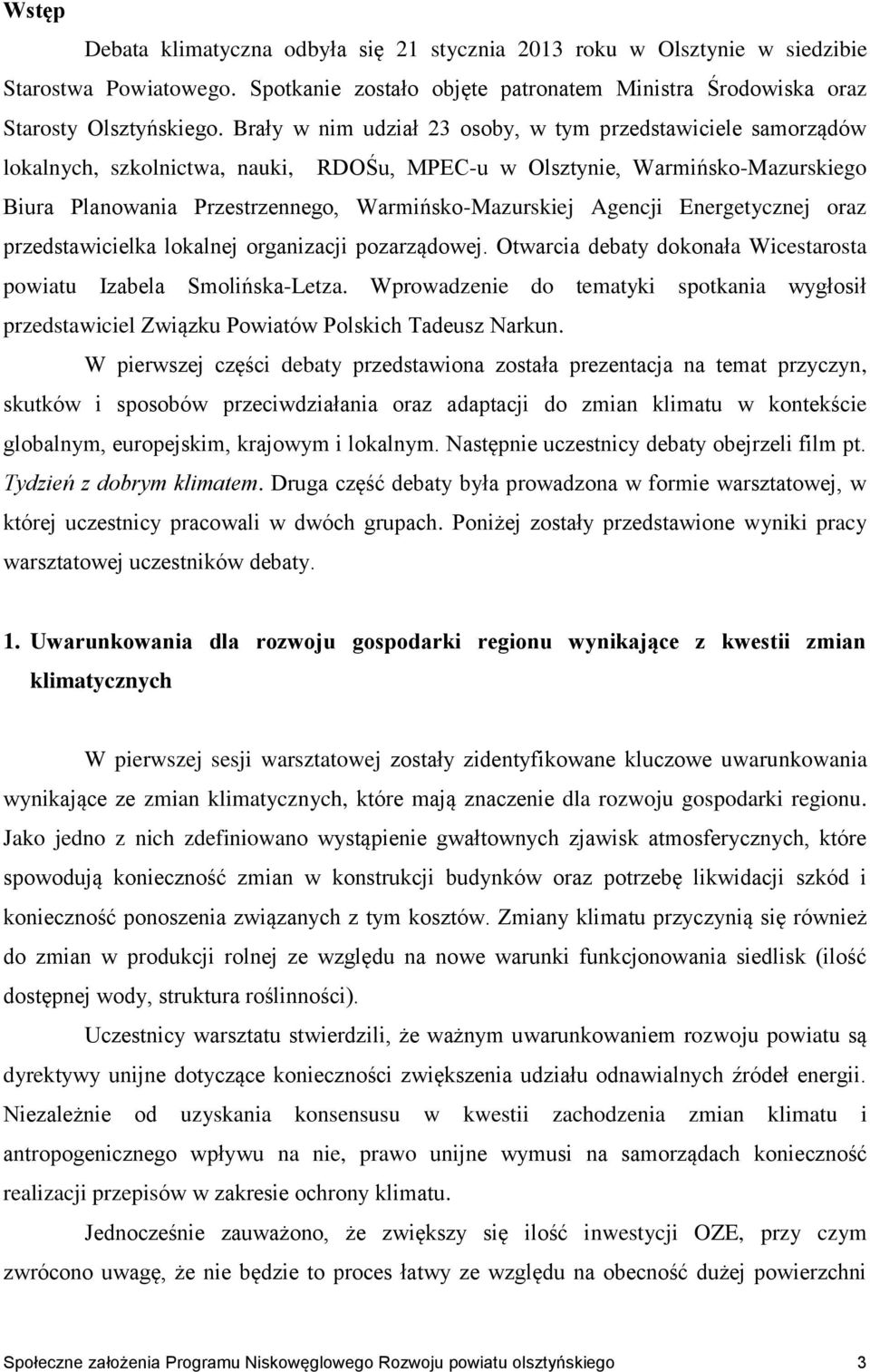 Agencji Energetycznej oraz przedstawicielka lokalnej organizacji pozarządowej. Otwarcia debaty dokonała Wicestarosta powiatu Izabela Smolińska-Letza.