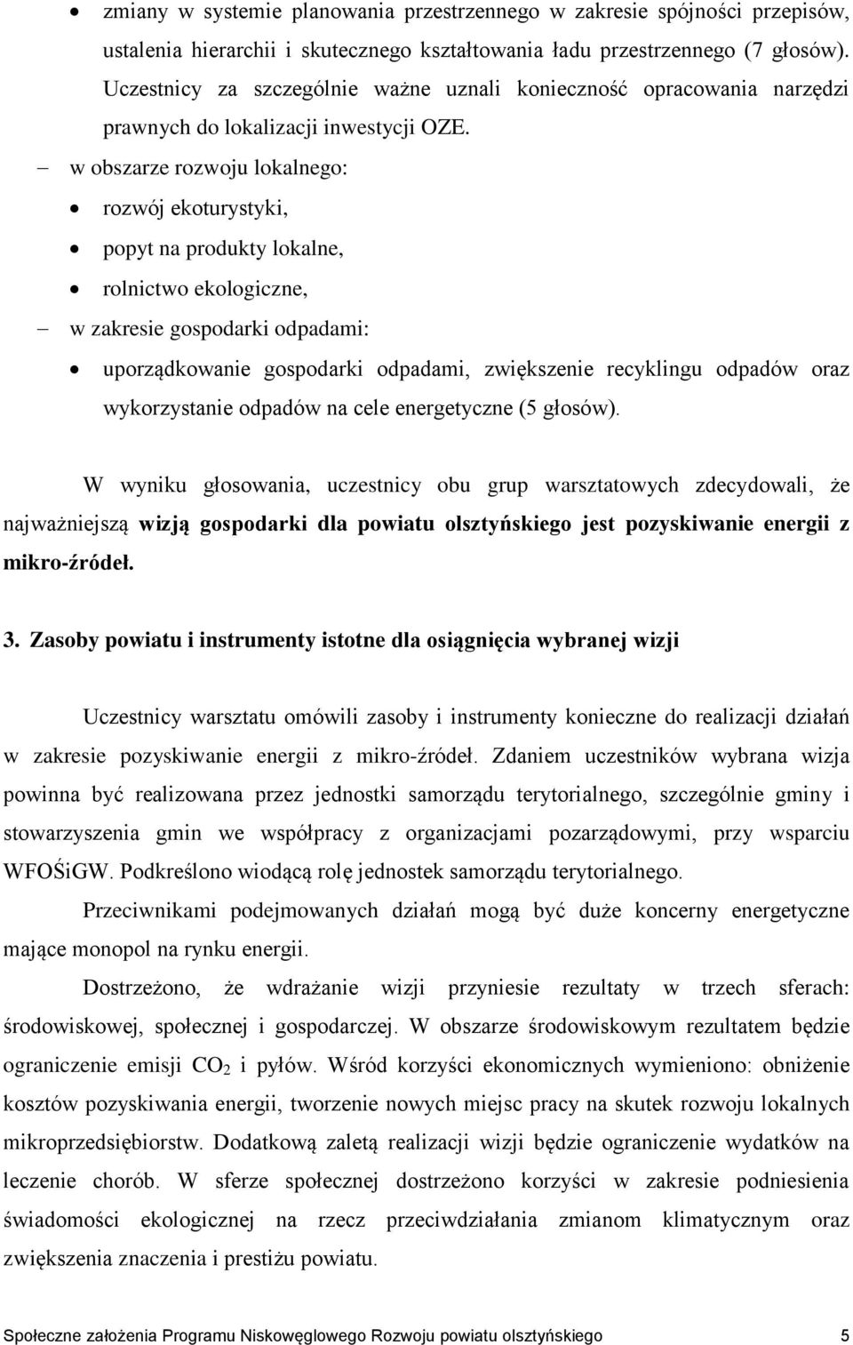 w obszarze rozwoju lokalnego: rozwój ekoturystyki, popyt na produkty lokalne, rolnictwo ekologiczne, w zakresie gospodarki odpadami: uporządkowanie gospodarki odpadami, zwiększenie recyklingu odpadów