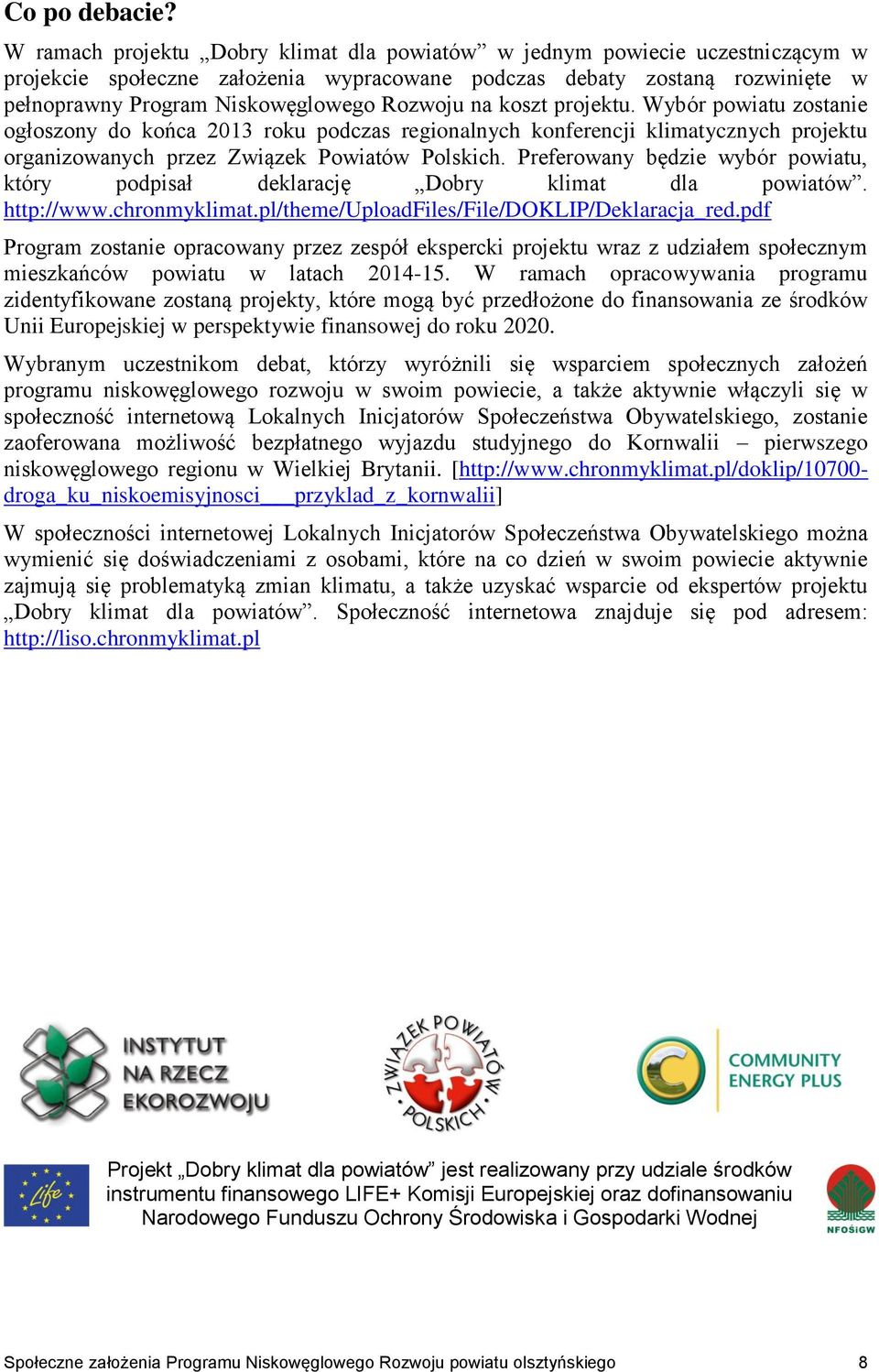 na koszt projektu. Wybór powiatu zostanie ogłoszony do końca 2013 roku podczas regionalnych konferencji klimatycznych projektu organizowanych przez Związek Powiatów Polskich.