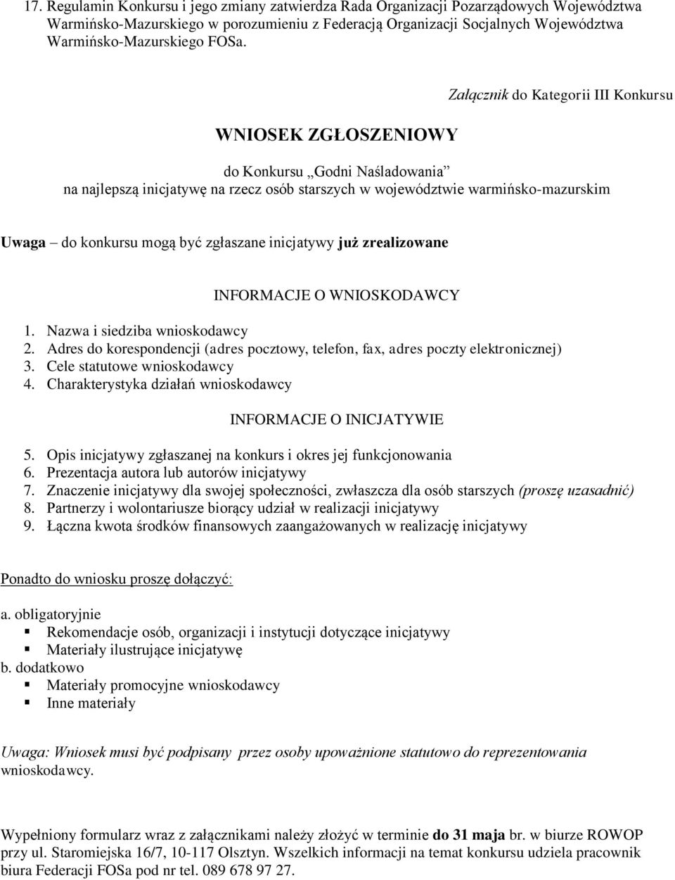 być zgłaszane inicjatywy już zrealizowane INFORMACJE O WNIOSKODAWCY 1. Nazwa i siedziba wnioskodawcy 2. Adres do korespondencji (adres pocztowy, telefon, fax, adres poczty elektronicznej) 3.