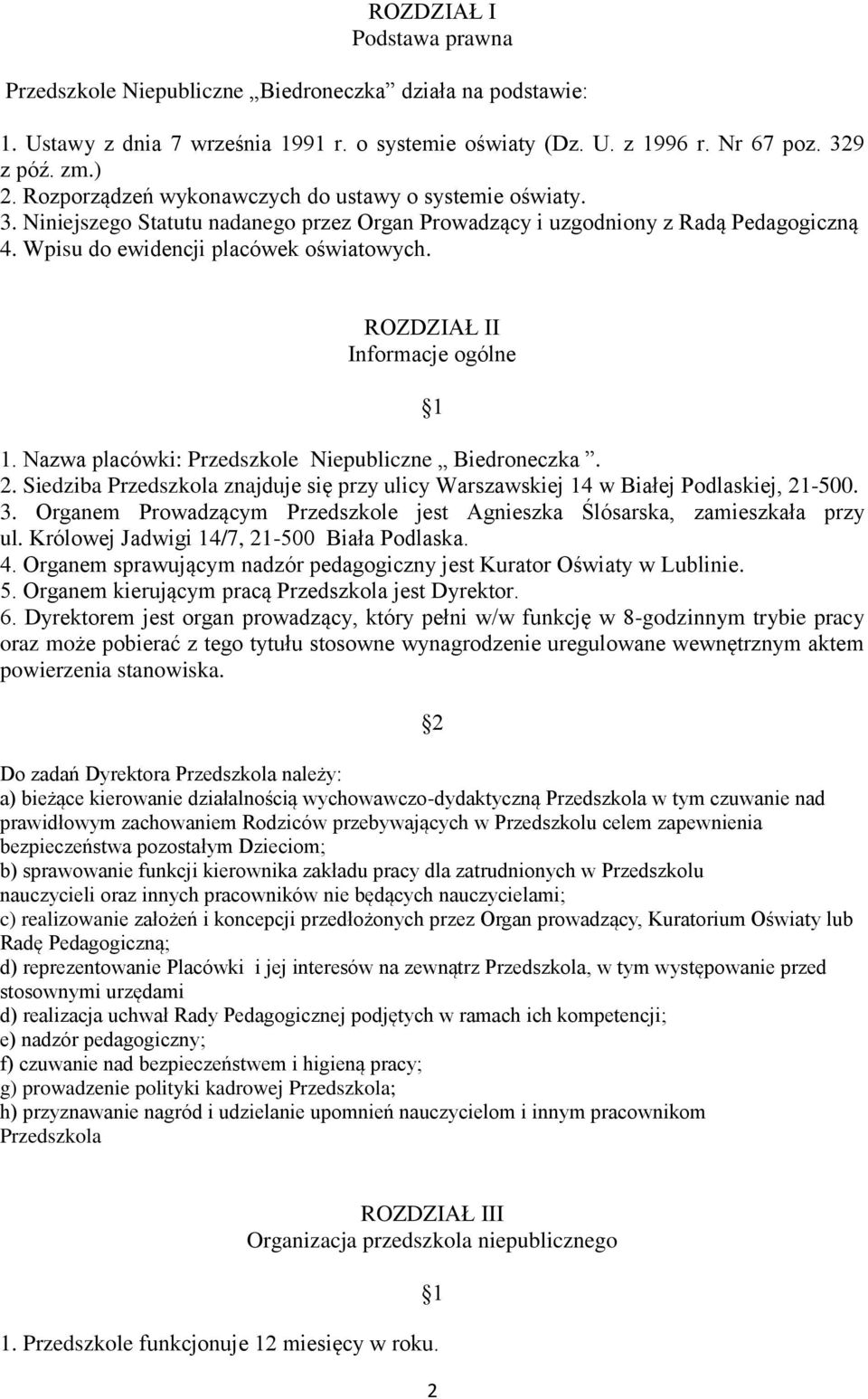 ROZDZIAŁ II Informacje ogólne 1. Nazwa placówki: Przedszkole Niepubliczne Biedroneczka. 2. Siedziba Przedszkola znajduje się przy ulicy Warszawskiej 14 w Białej Podlaskiej, 21-500. 3.