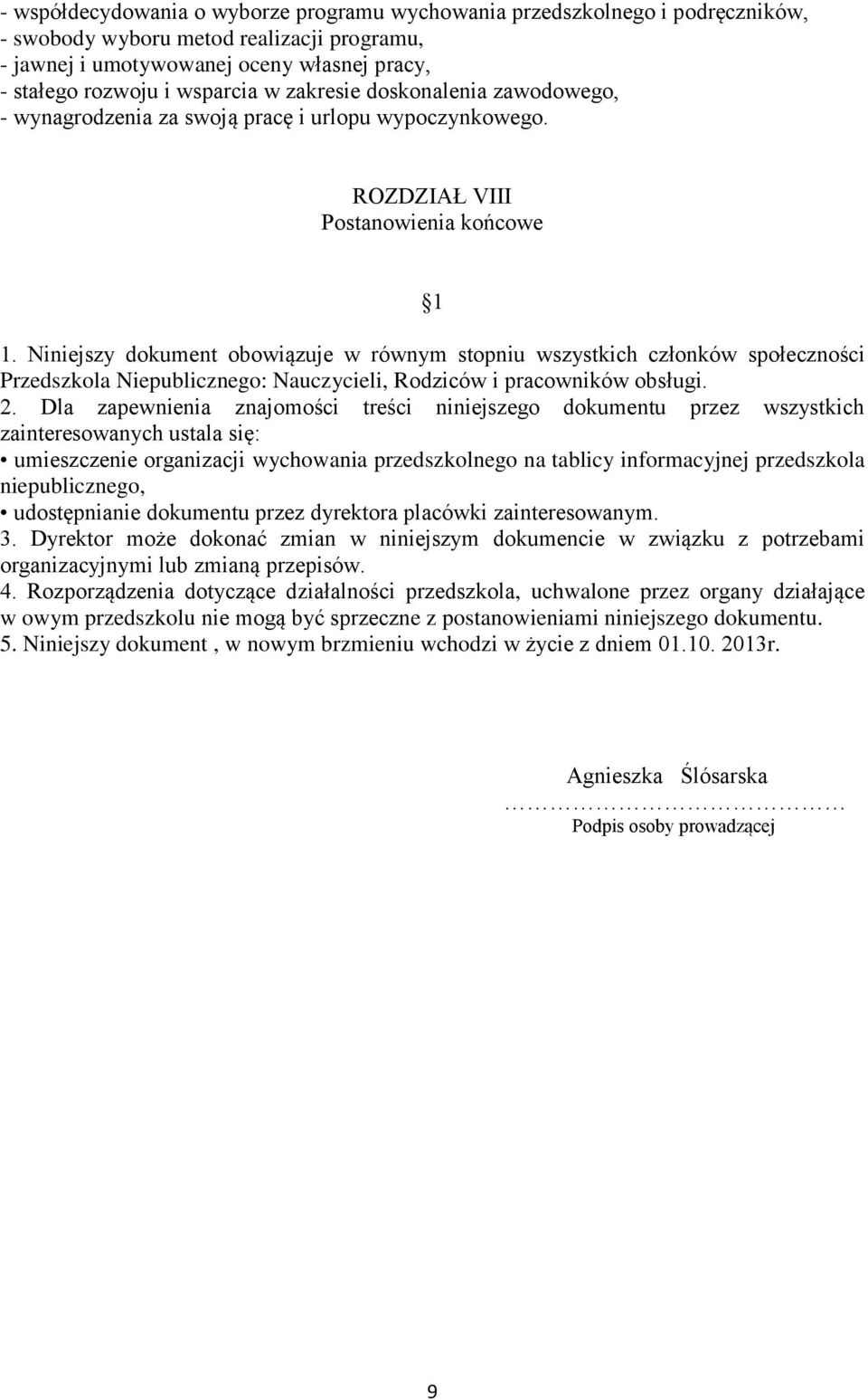 Niniejszy dokument obowiązuje w równym stopniu wszystkich członków społeczności Przedszkola Niepublicznego: Nauczycieli, Rodziców i pracowników obsługi. 2.