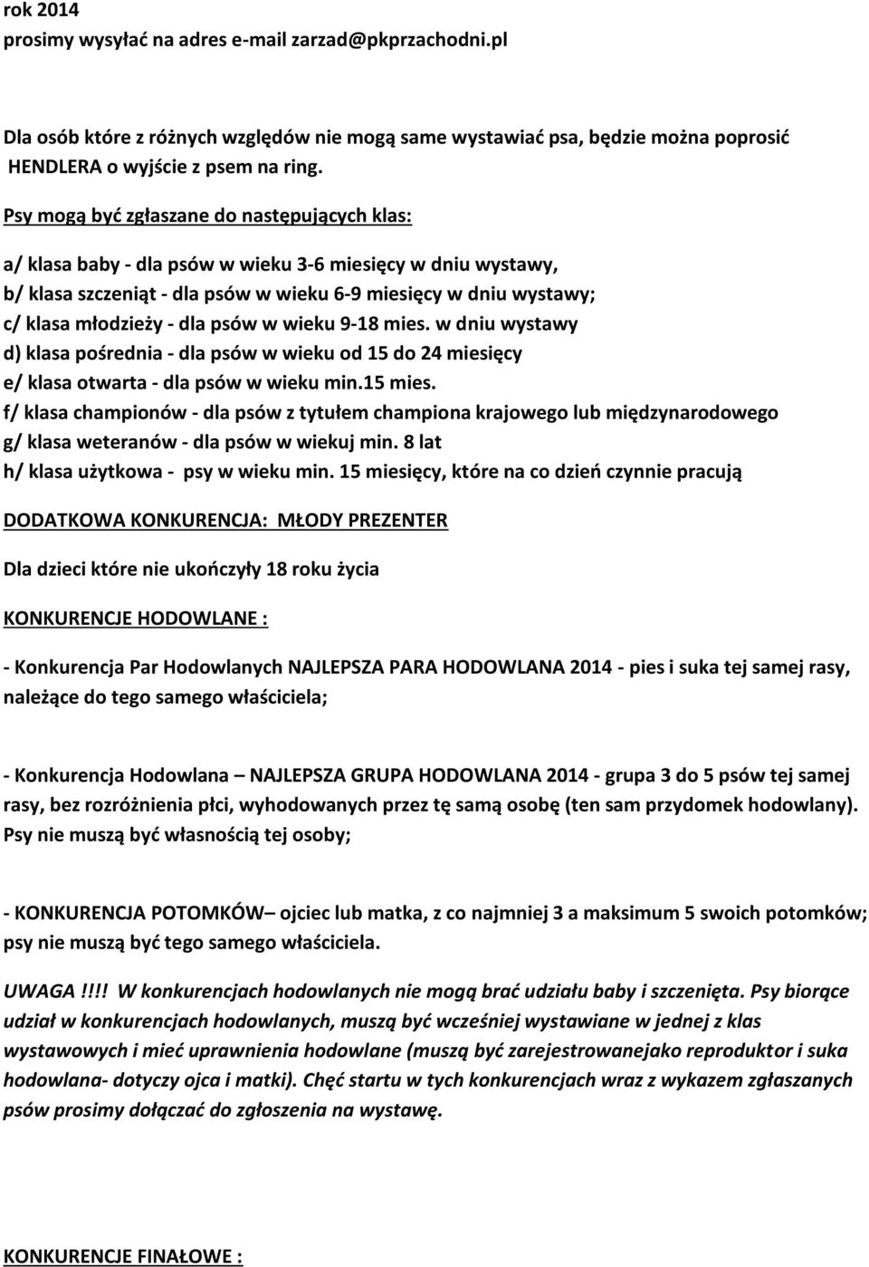 psów w wieku 9-18 mies. w dniu wystawy d) klasa pośrednia - dla psów w wieku od 15 do 24 miesięcy e/ klasa otwarta - dla psów w wieku min.15 mies.