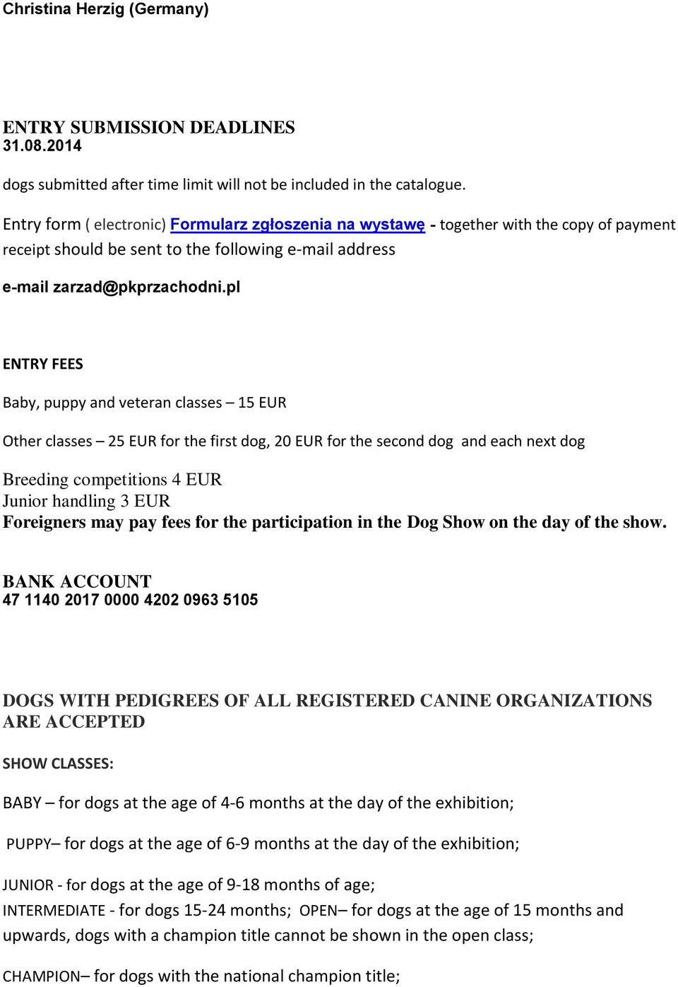 pl ENTRY FEES Baby, puppy and veteran classes 15 EUR Other classes 25 EUR for the first dog, 20 EUR for the second dog and each next dog Breeding competitions 4 EUR Junior handling 3 EUR Foreigners