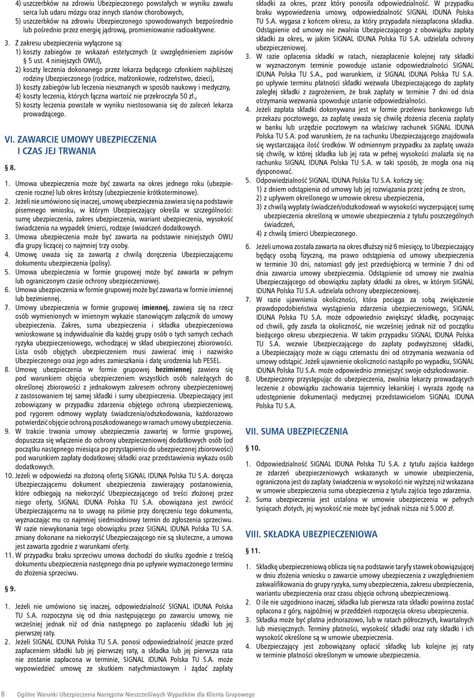 4 niniejszych OWU), 2) koszty leczenia dokonanego przez lekarza będącego członkiem najbliższej rodziny Ubezpieczonego (rodzice, małżonkowie, rodzeństwo, dzieci), 3) koszty zabiegów lub leczenia