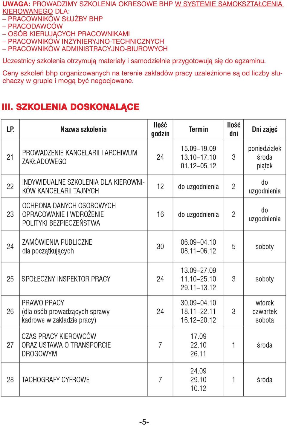 Ceny szkoleń bhp organizowanych na terenie zakładów pracy uzależnione są od liczby słuchaczy w grupie i mogą być negocjowane. III. SZKOLENIA DOSKONALĄCE LP.