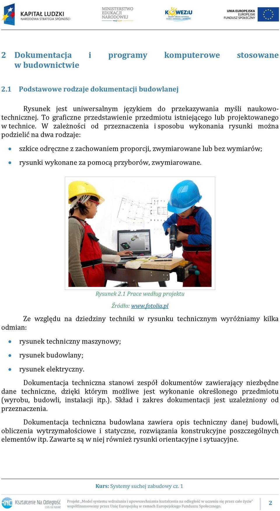 W zależności od przeznaczenia i sposobu wykonania rysunki można podzielić na dwa rodzaje: szkice odręczne z zachowaniem proporcji, zwymiarowane lub bez wymiarów; rysunki wykonane za pomocą przyborów,