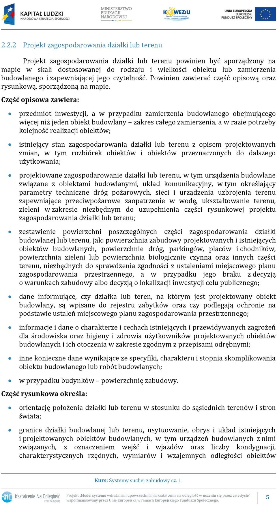 Część opisowa zawiera: przedmiot inwestycji, a w przypadku zamierzenia budowlanego obejmującego więcej niż jeden obiekt budowlany zakres całego zamierzenia, a w razie potrzeby kolejność realizacji