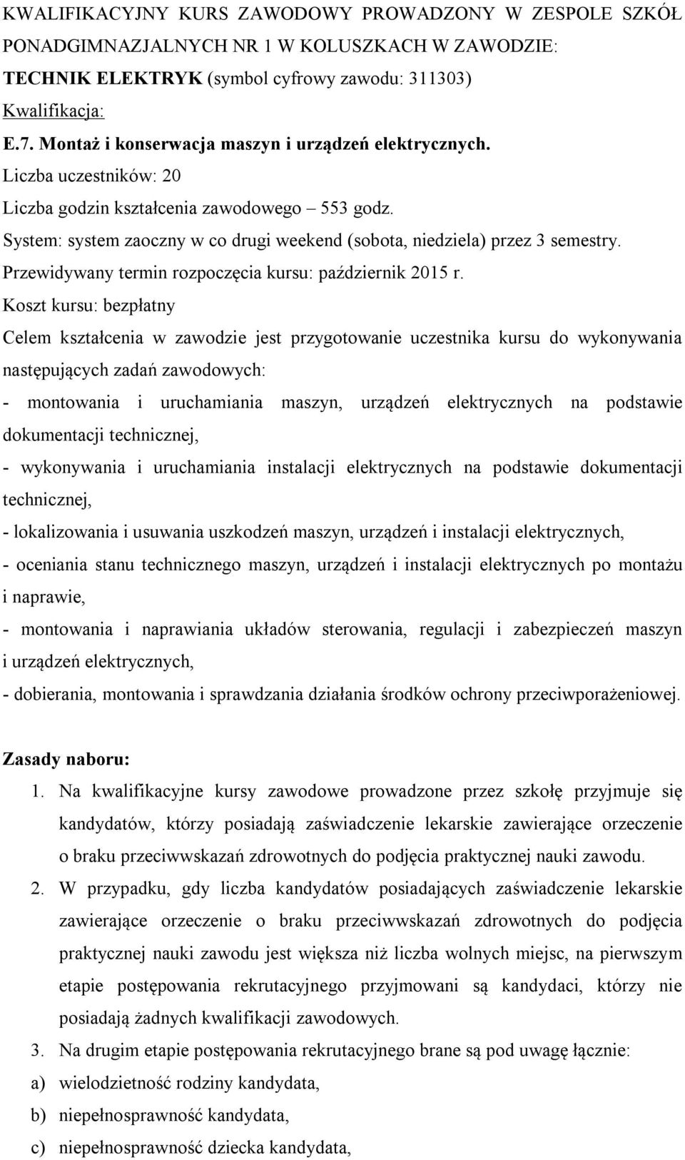 System: system zaoczny w co drugi weekend (sobota, niedziela) przez 3 semestry. Przewidywany termin rozpoczęcia kursu: październik 2015 r.