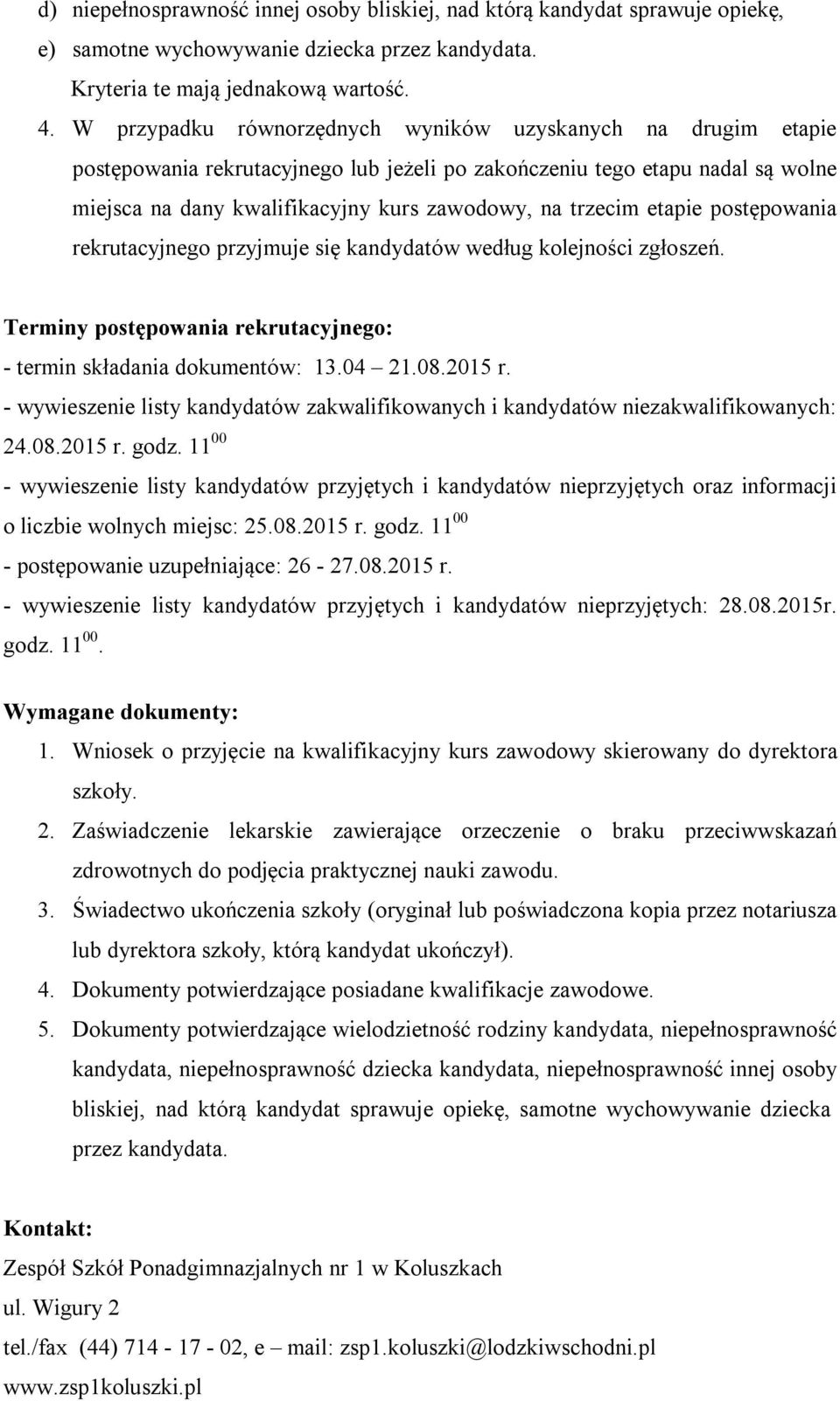 etapie postępowania rekrutacyjnego przyjmuje się kandydatów według kolejności zgłoszeń. Terminy postępowania rekrutacyjnego: - termin składania dokumentów: 13.04 21.08.2015 r.