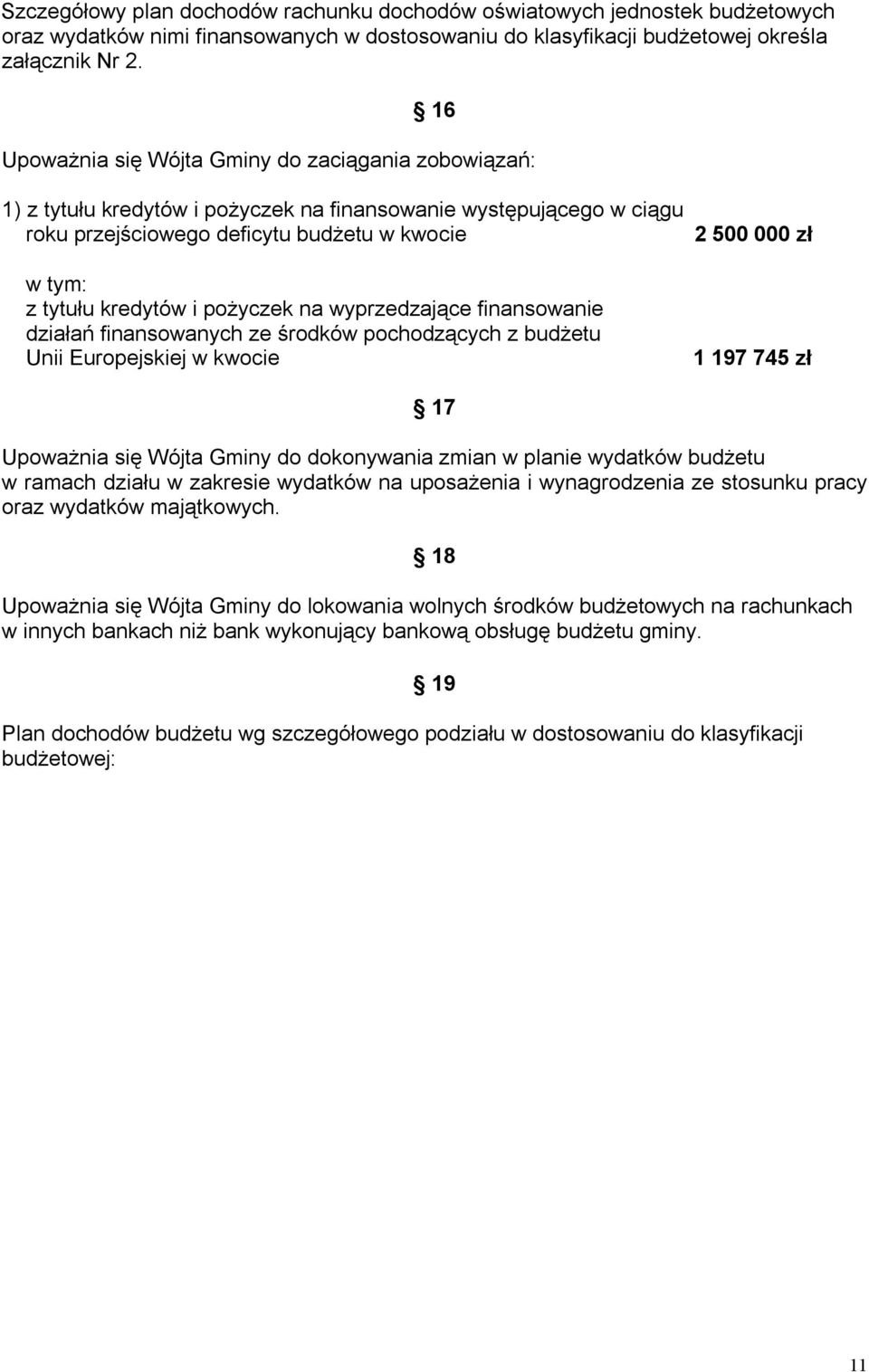 na wyprzedzające finansowanie działań finansowanych ze środków pochodzących z budżetu Unii Europejskiej w kwocie 2 500 000 zł 1 197 745 zł 17 Upoważnia się Wójta Gminy do dokonywania zmian w planie