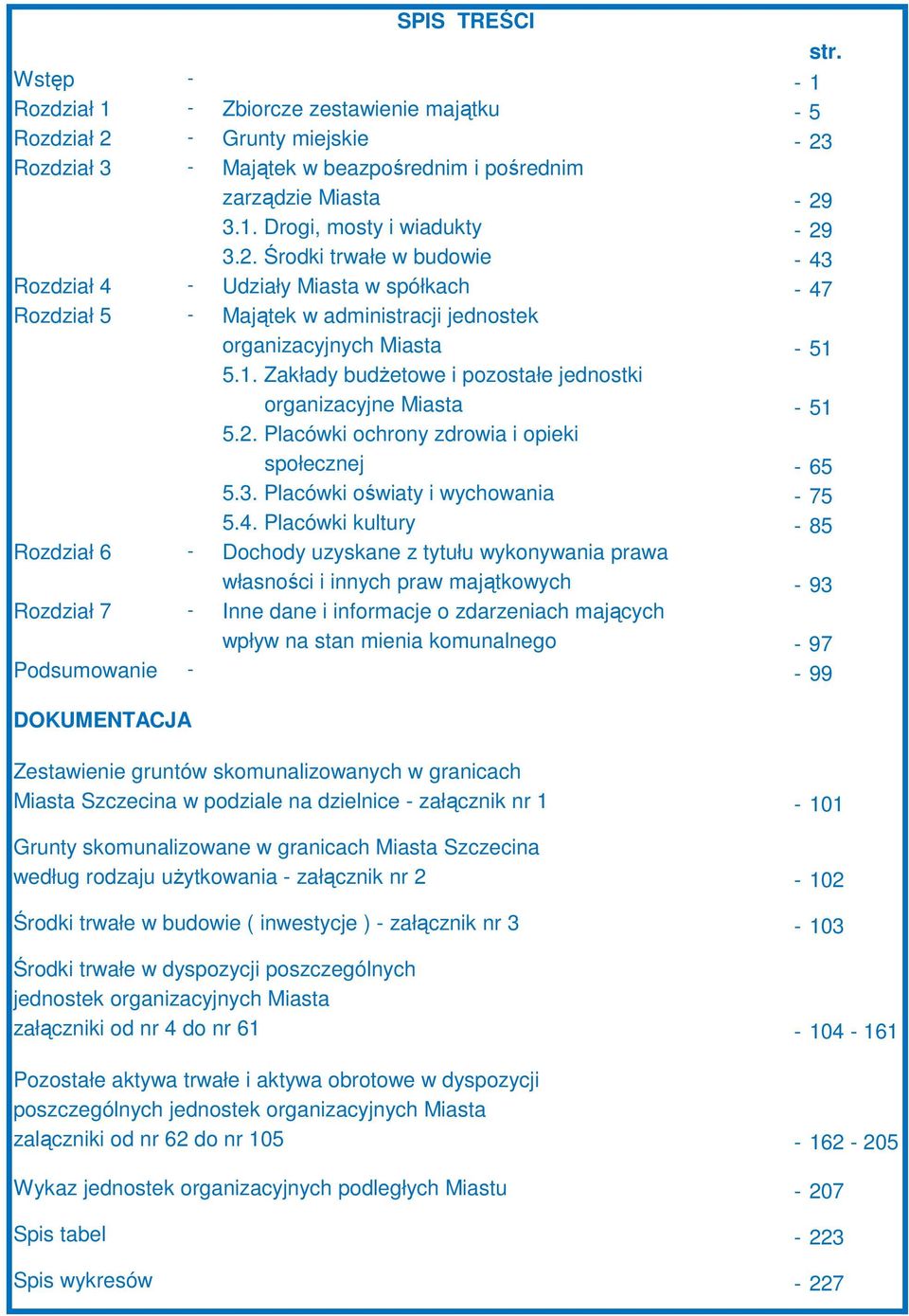 5.1. Zakłady budŝetowe i pozostałe jednostki organizacyjne Miasta - 51 5.2. Placówki ochrony zdrowia i opieki społecznej - 65 5.3. Placówki oświaty i wychowania - 75 5.4.