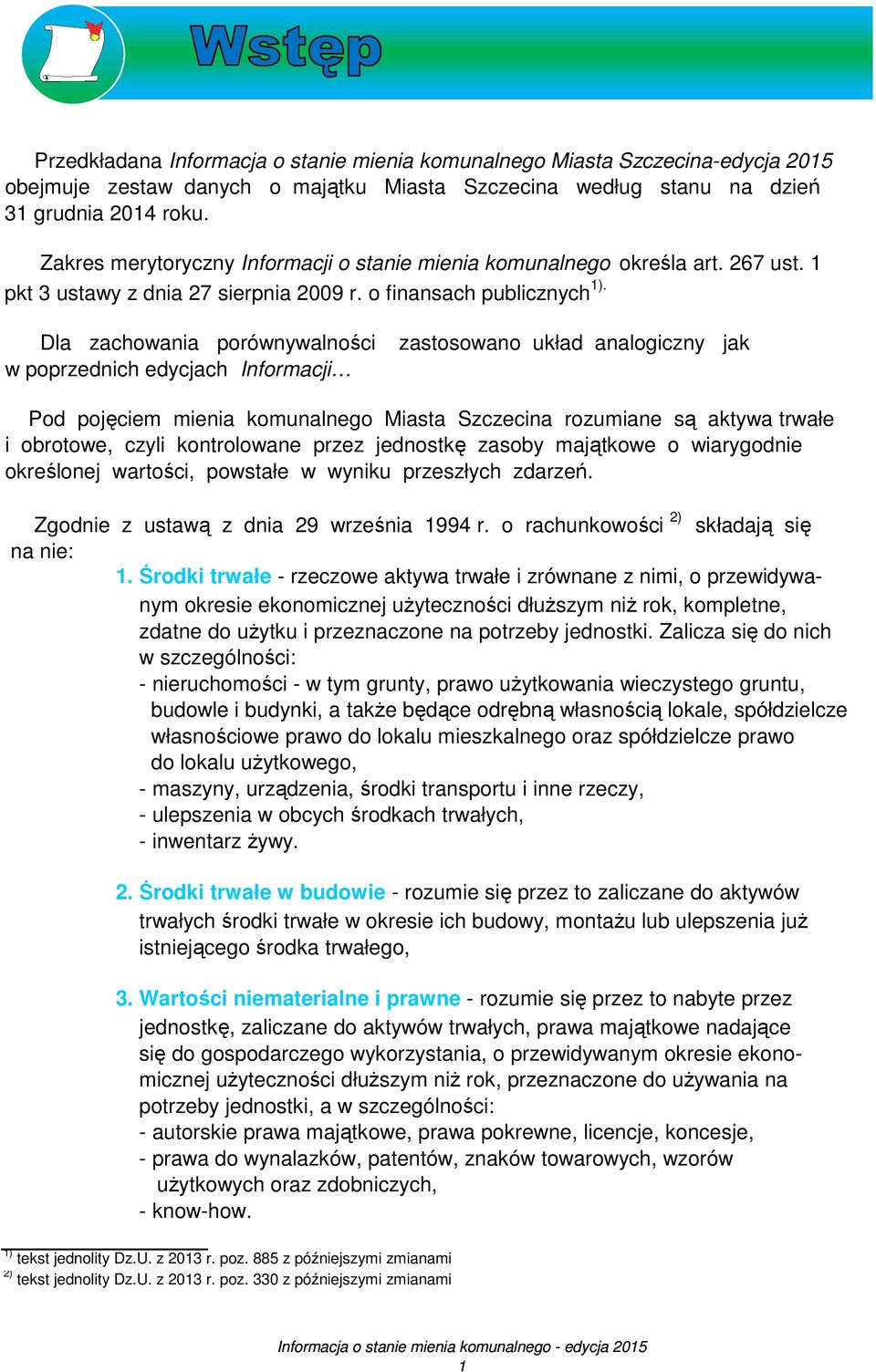 Dla zachowania porównywalności w poprzednich edycjach Informacji zastosowano układ analogiczny jak Pod pojęciem mienia komunalnego Miasta Szczecina rozumiane są aktywa trwałe i obrotowe, czyli