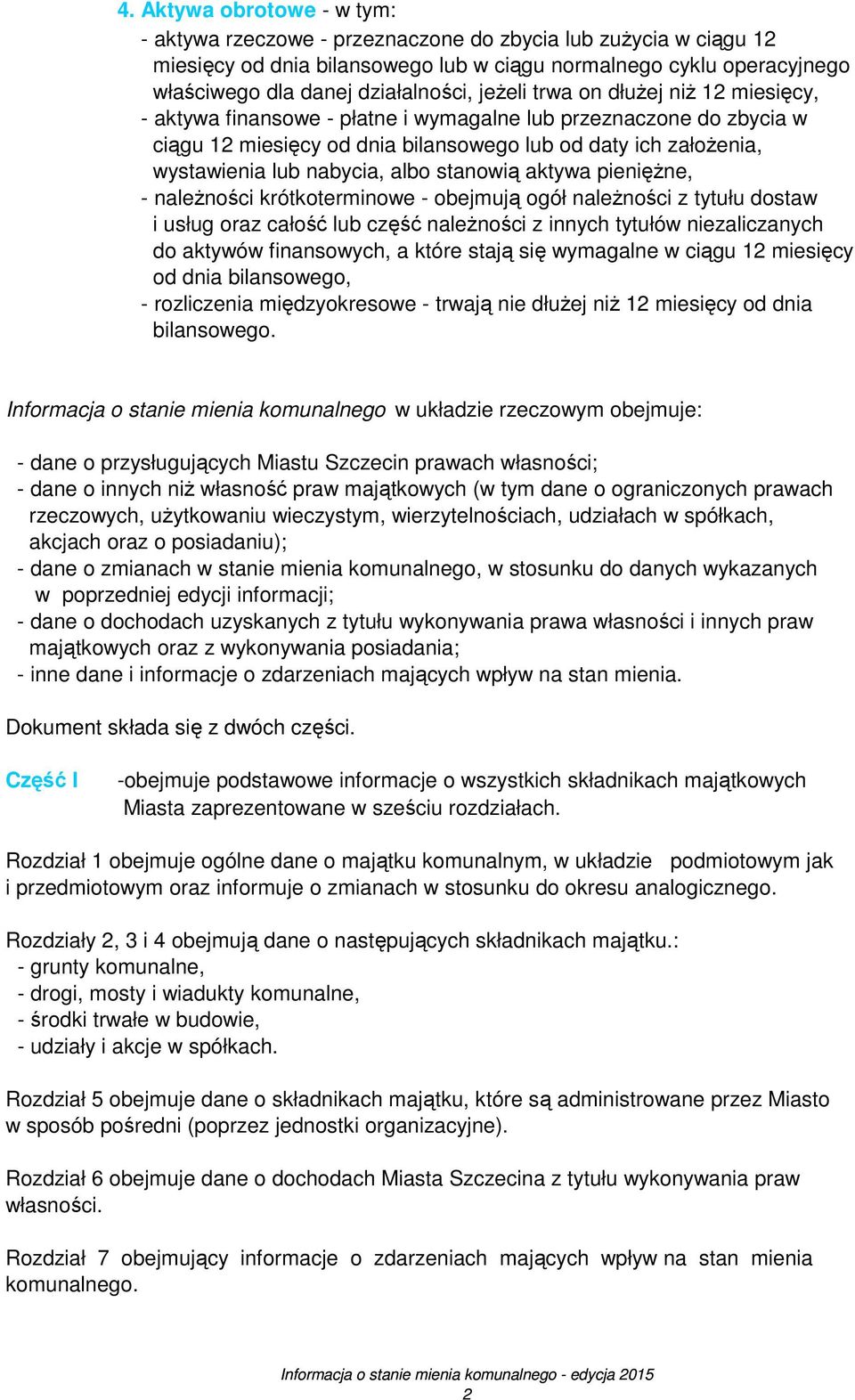 albo stanowią aktywa pienięŝne, - naleŝności krótkoterminowe - obejmują ogół naleŝności z tytułu dostaw i usług oraz całość lub część naleŝności z innych tytułów niezaliczanych do aktywów