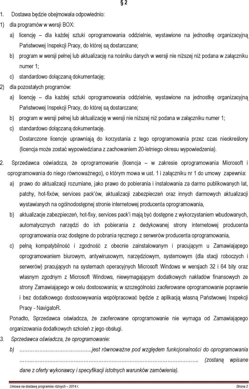 programów: a) licencję dla każdej sztuki oprogramowania oddzielnie, wystawione na jednostkę organizacyjną Państwowej Inspekcji Pracy, do której są dostarczane; b) program w wersji pełnej lub