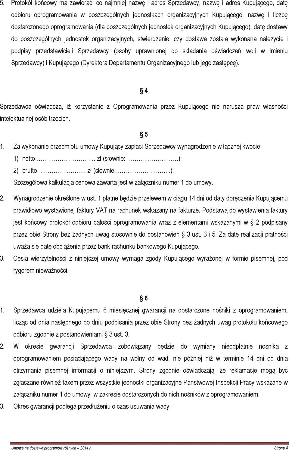 i podpisy przedstawicieli Sprzedawcy (osoby uprawnionej do składania oświadczeń woli w imieniu Sprzedawcy) i Kupującego (Dyrektora Departamentu Organizacyjnego lub jego zastępcę).