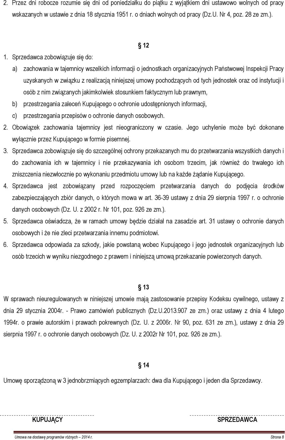 Sprzedawca zobowiązuje się do: a) zachowania w tajemnicy wszelkich informacji o jednostkach organizacyjnych Państwowej Inspekcji Pracy uzyskanych w związku z realizacją niniejszej umowy pochodzących