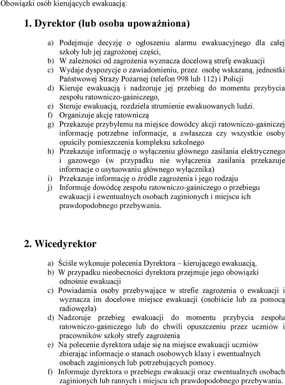 zawiadmieniu, przez sbę wskazaną, jednstki Państwwej Straży Pżarnej (telefn 998 lub 112) i Plicji d) Kieruje ewakuacją i nadzruje jej przebieg d mmentu przybycia zespłu ratwnicz-gaśniczeg, e) Steruje