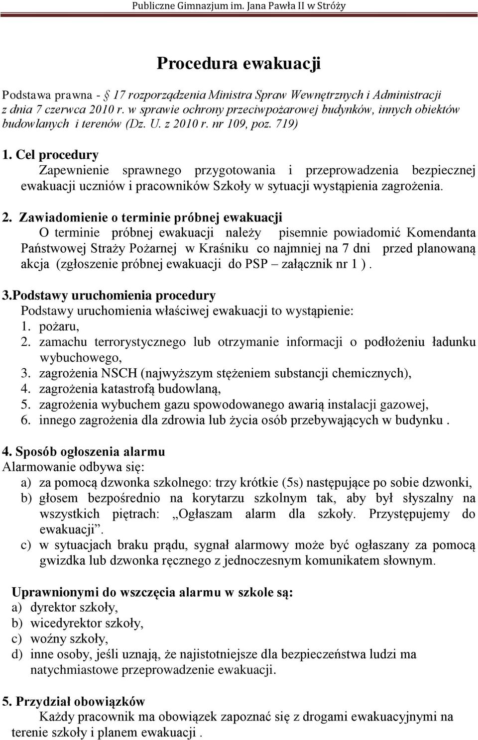 Cel procedury Zapewnienie sprawnego przygotowania i przeprowadzenia bezpiecznej ewakuacji uczniów i pracowników Szkoły w sytuacji wystąpienia zagrożenia. 2.