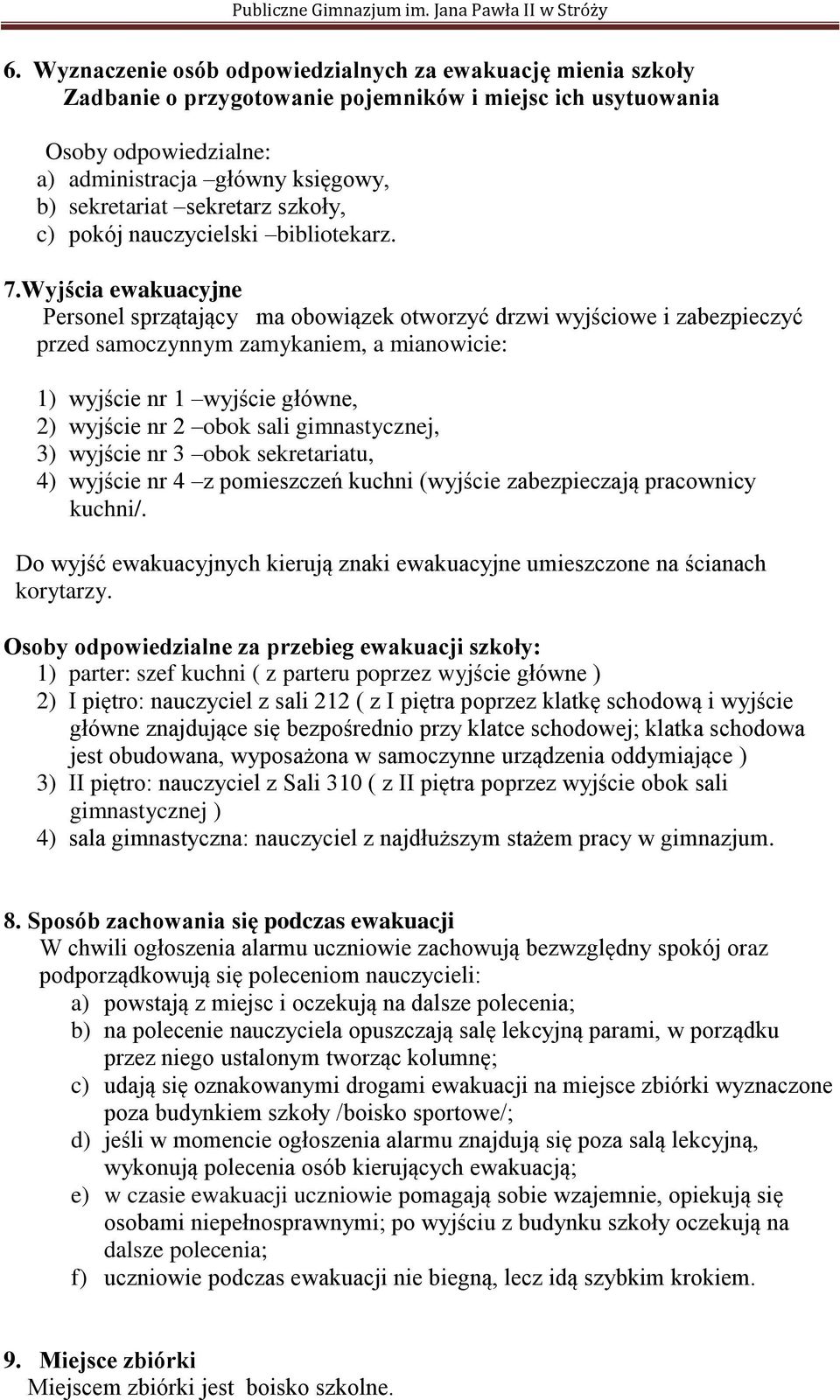 Wyjścia ewakuacyjne Personel sprzątający ma obowiązek otworzyć drzwi wyjściowe i zabezpieczyć przed samoczynnym zamykaniem, a mianowicie: 1) wyjście nr 1 wyjście główne, 2) wyjście nr 2 obok sali