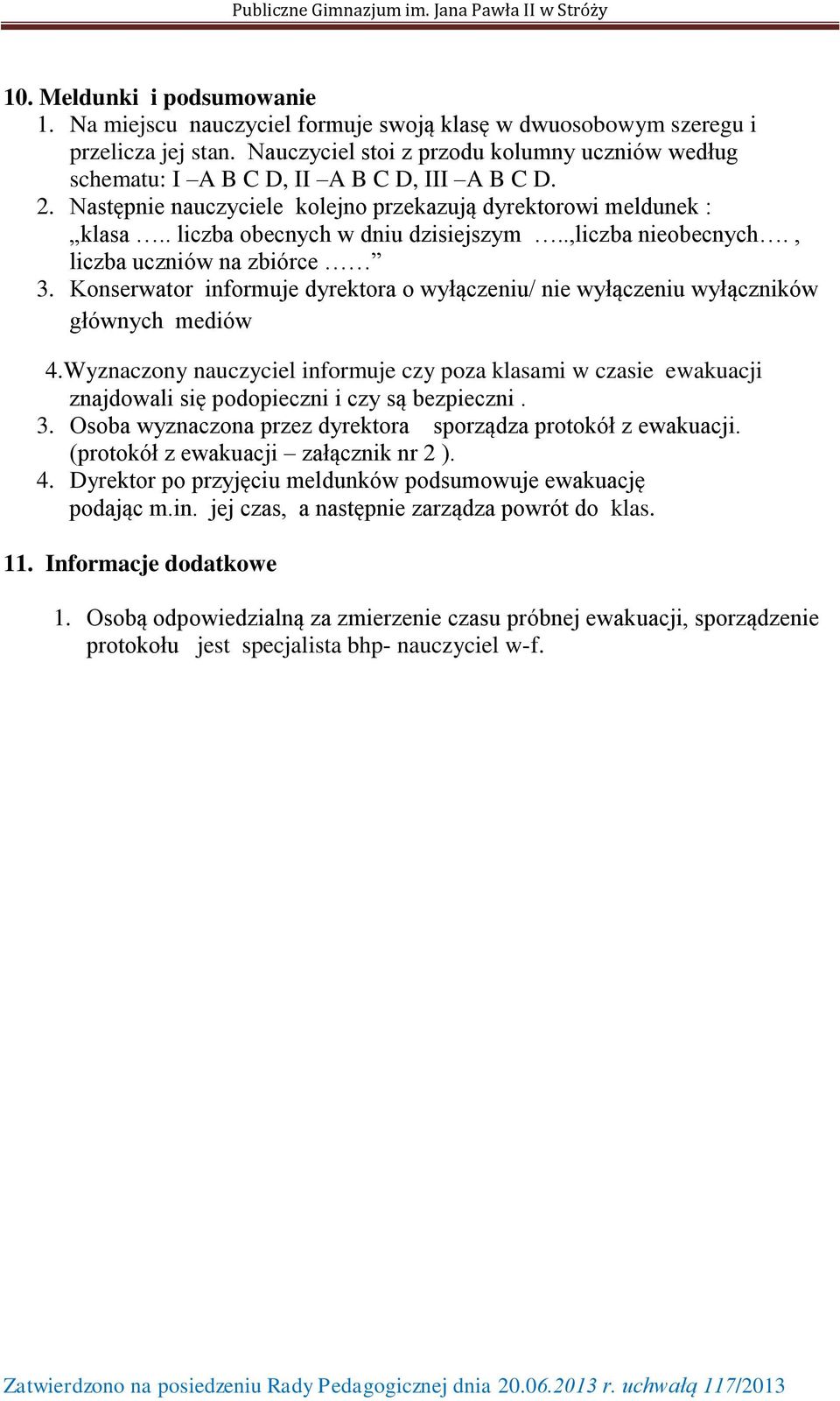 . liczba obecnych w dniu dzisiejszym..,liczba nieobecnych., liczba uczniów na zbiórce 3. Konserwator informuje dyrektora o wyłączeniu/ nie wyłączeniu wyłączników głównych mediów 4.