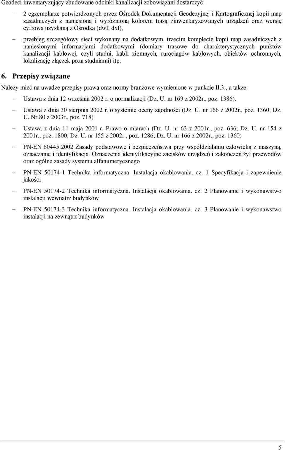 naniesionymi informacjami dodatkowymi (domiary trasowe do charakterystycznych punktów kanalizacji kablowej, czyli studni, kabli ziemnych, rurociągów kablowych, obiektów ochronnych, lokalizację