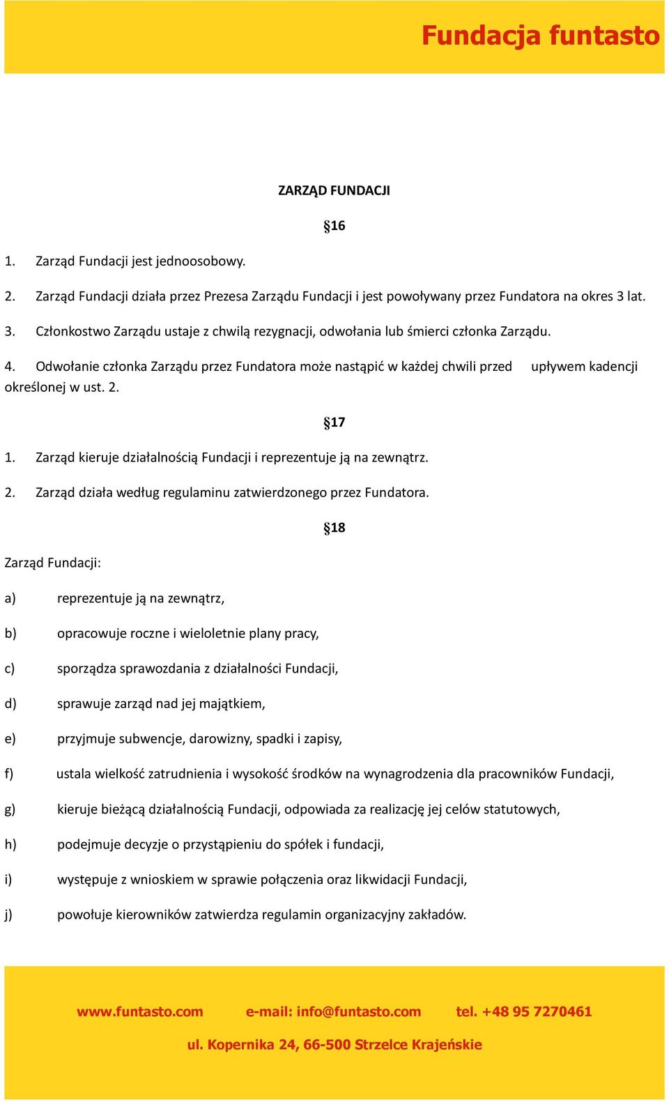 Odwołanie członka Zarządu przez Fundatora może nastąpić w każdej chwili przed upływem kadencji określonej w ust. 2. 17 1. Zarząd kieruje działalnością Fundacji i reprezentuje ją na zewnątrz. 2. Zarząd działa według regulaminu zatwierdzonego przez Fundatora.