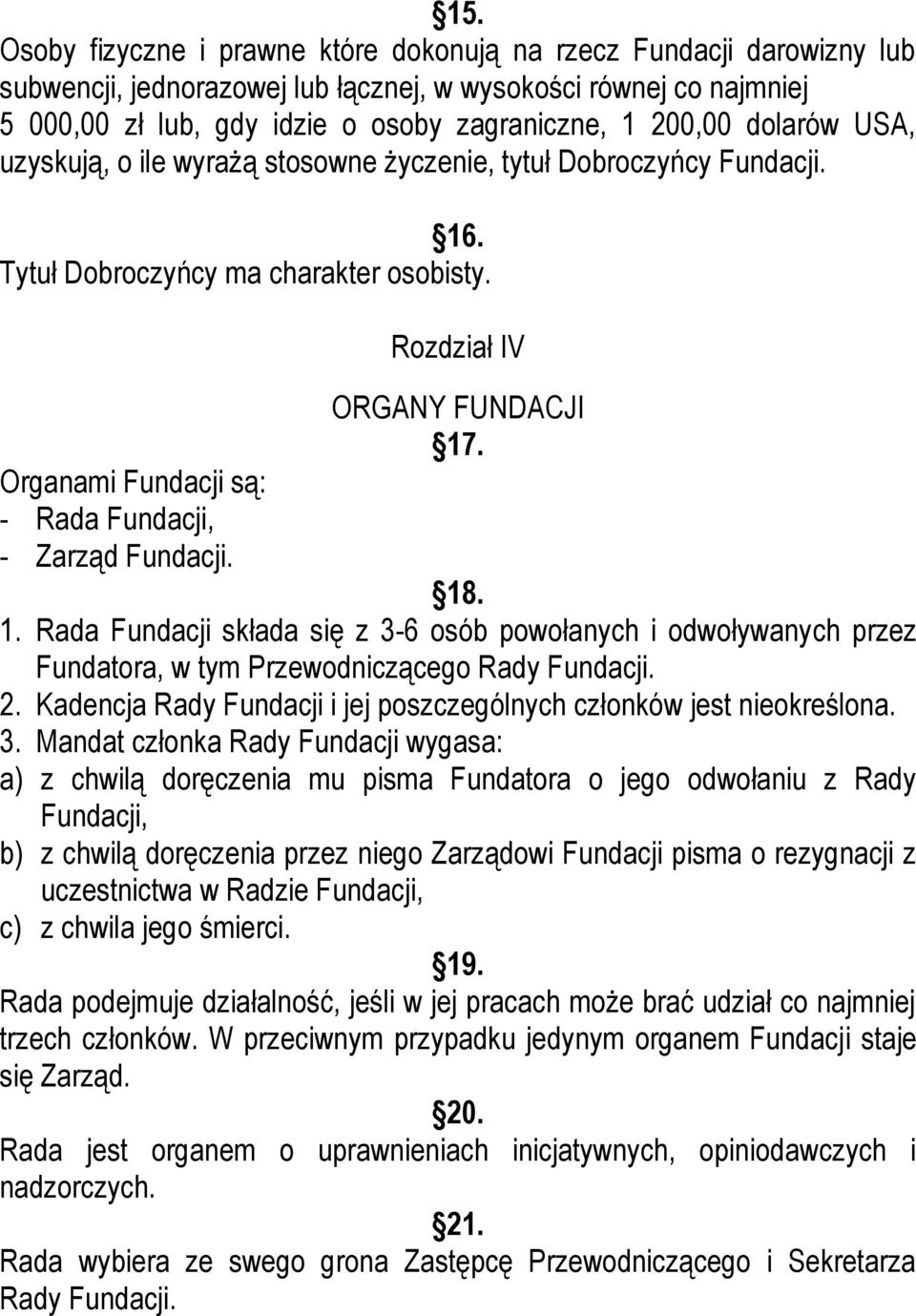 Rozdział IV ORGANY FUNDACJI 17. 18. 1. Rada Fundacji składa się z 3-6 osób powołanych i odwoływanych przez Fundatora, w tym Przewodniczącego Rady Fundacji. 2.