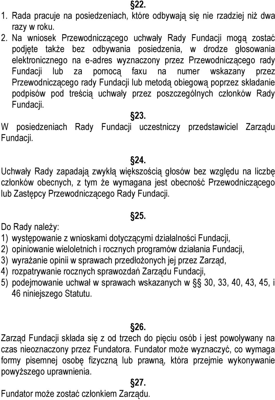 lub za pomocą faxu na numer wskazany przez Przewodniczącego rady Fundacji lub metodą obiegową poprzez składanie podpisów pod treścią uchwały przez poszczególnych członków Rady Fundacji. 23.